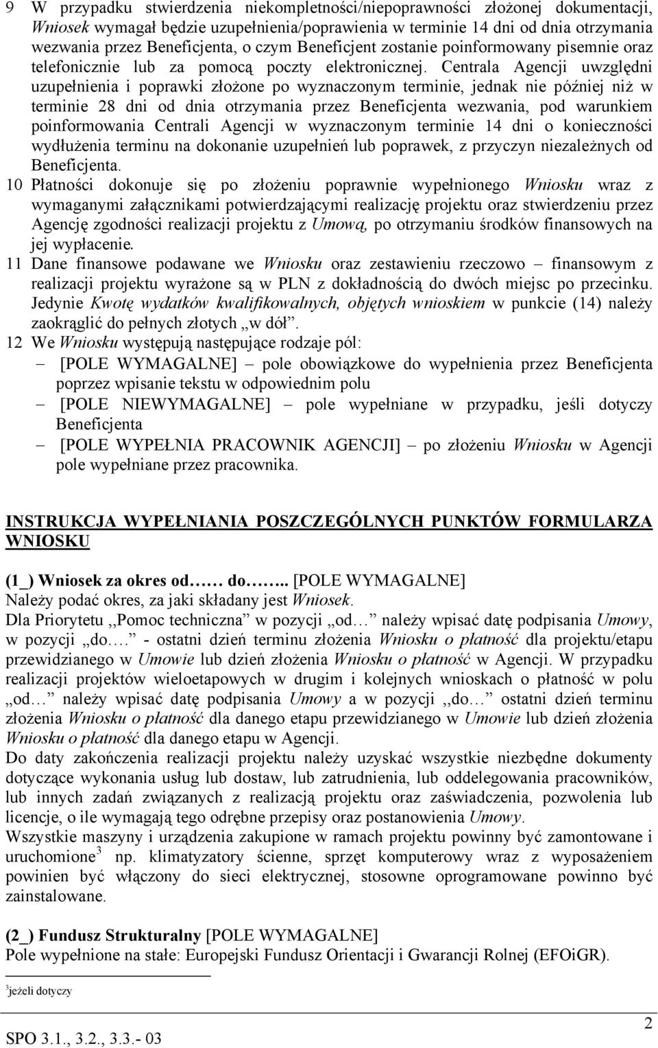 Centrala Agencji uwzględni uzupełnienia i poprawki złożone po wyznaczonym terminie, jednak nie później niż w terminie 28 dni od dnia otrzymania przez Beneficjenta wezwania, pod warunkiem