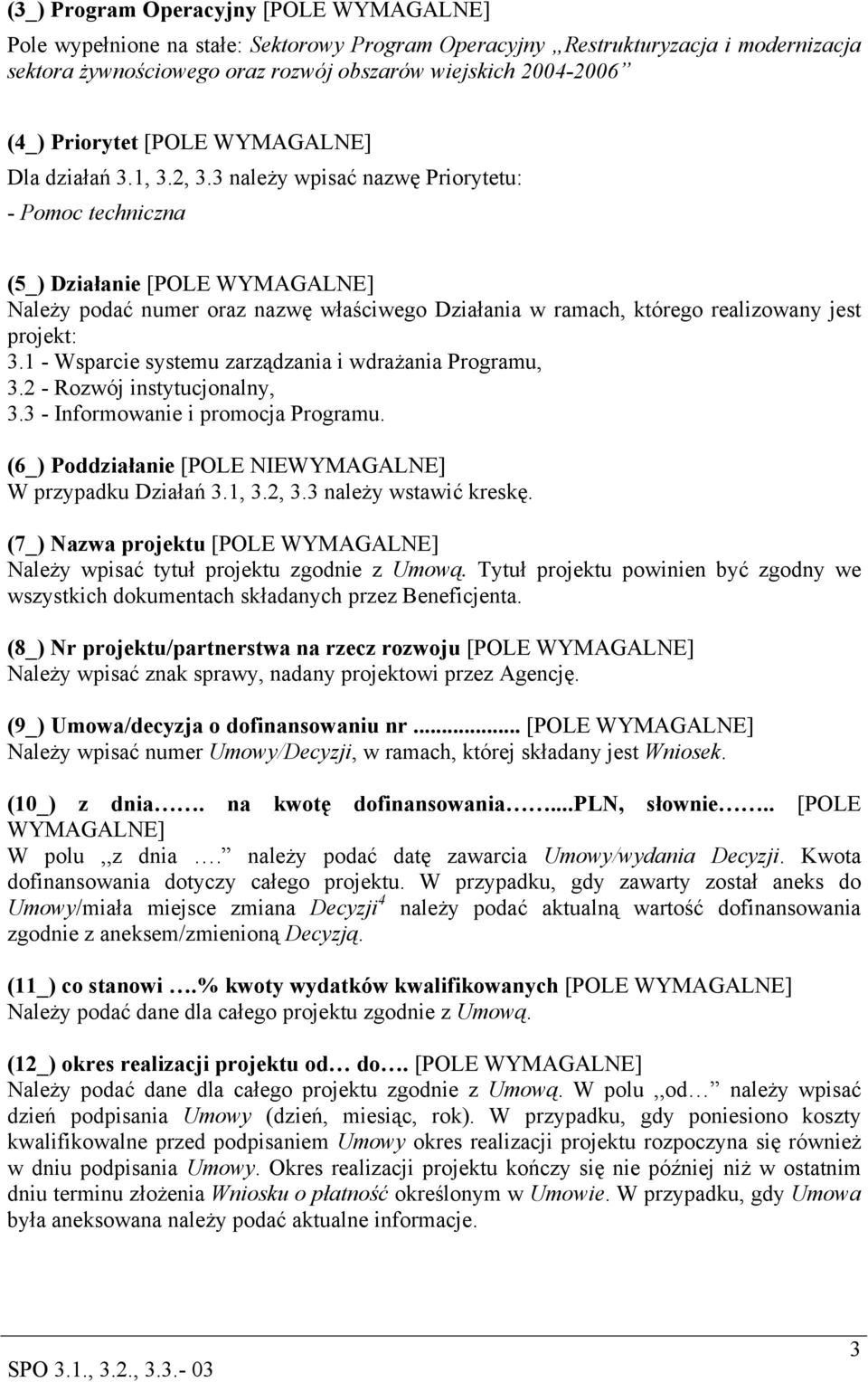 3 należy wpisać nazwę Priorytetu: - Pomoc techniczna (5_) Działanie [POLE WYMAGALNE] Należy podać numer oraz nazwę właściwego Działania w ramach, którego realizowany jest projekt: 3.