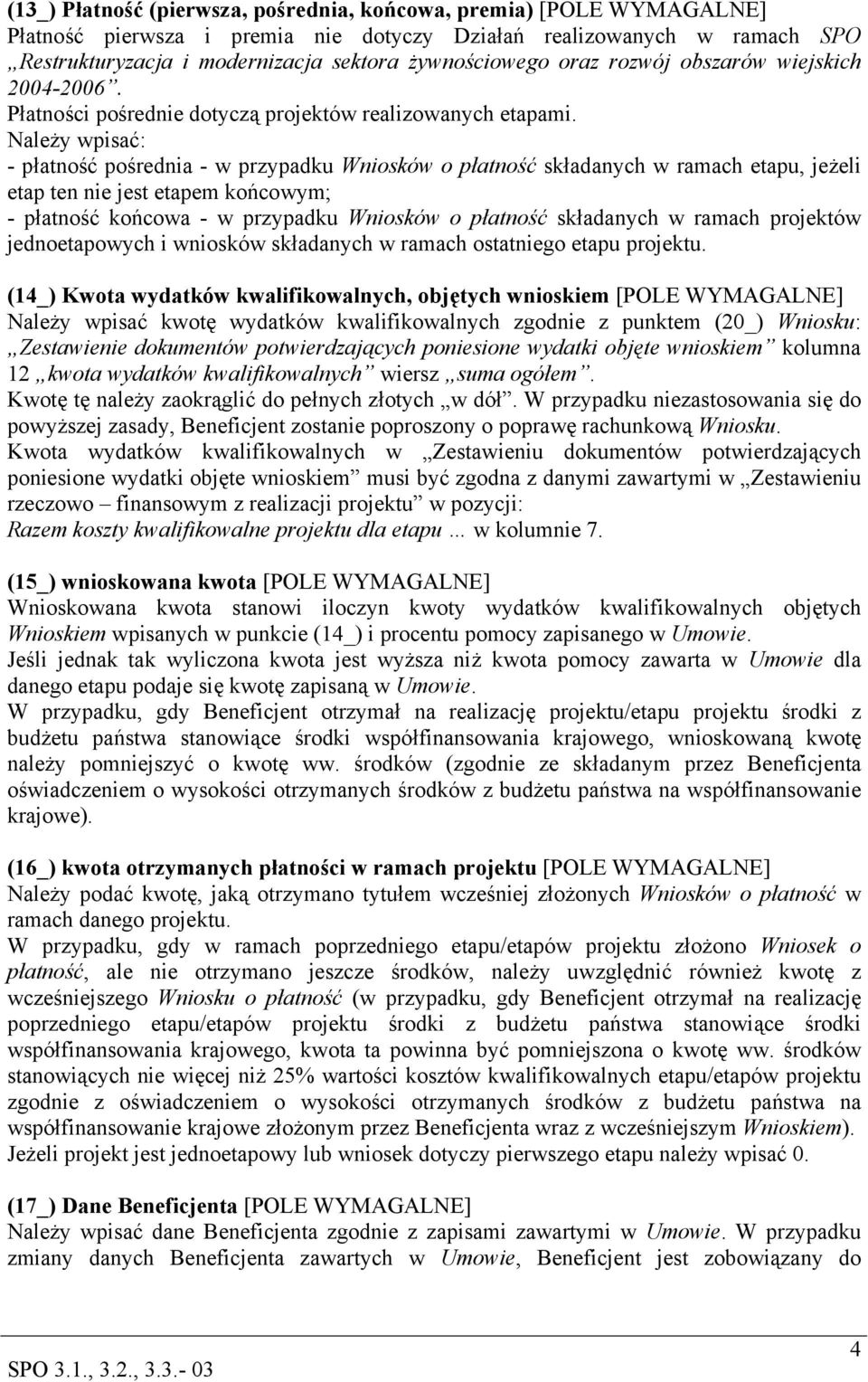 Należy wpisać: - płatność pośrednia - w przypadku Wniosków o płatność składanych w ramach etapu, jeżeli etap ten nie jest etapem końcowym; - płatność końcowa - w przypadku Wniosków o płatność