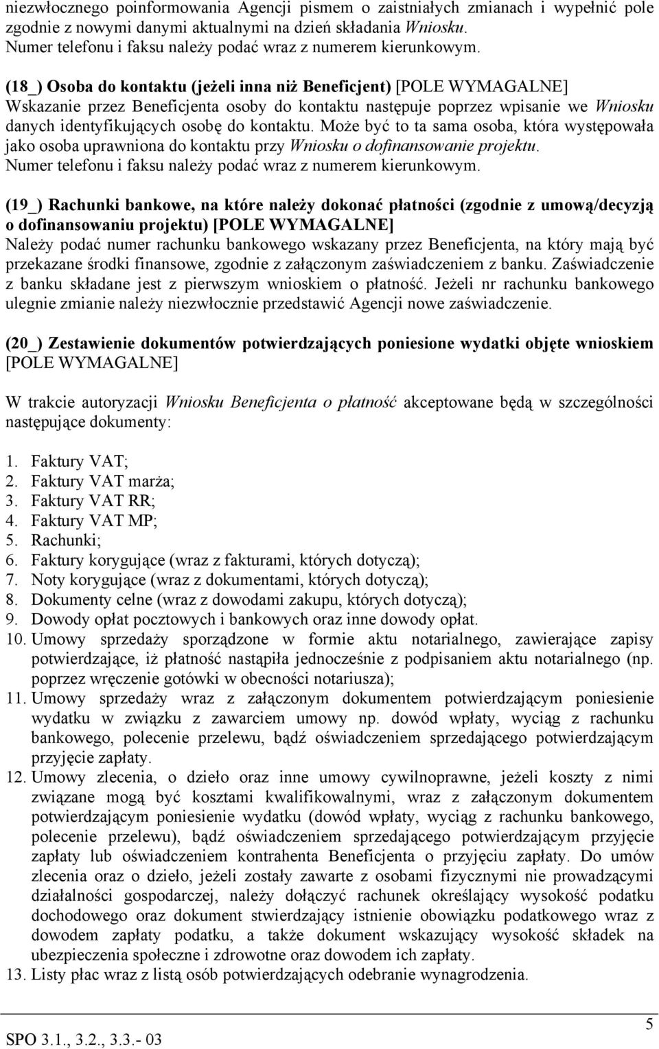 (18_) Osoba do kontaktu (jeżeli inna niż Beneficjent) [POLE WYMAGALNE] Wskazanie przez Beneficjenta osoby do kontaktu następuje poprzez wpisanie we Wniosku danych identyfikujących osobę do kontaktu.