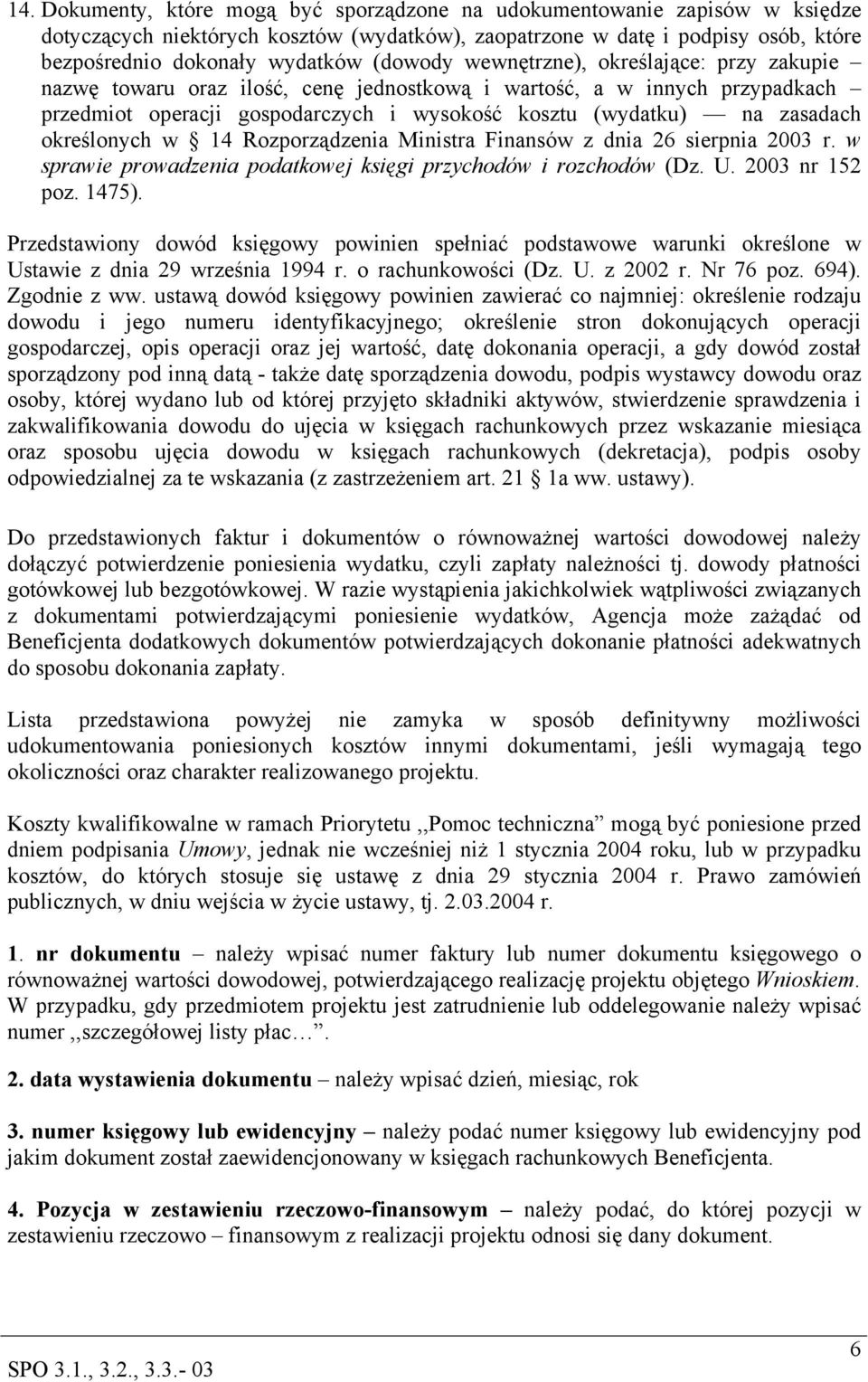 określonych w 14 Rozporządzenia Ministra Finansów z dnia 26 sierpnia 2003 r. w sprawie prowadzenia podatkowej księgi przychodów i rozchodów (Dz. U. 2003 nr 152 poz. 1475).