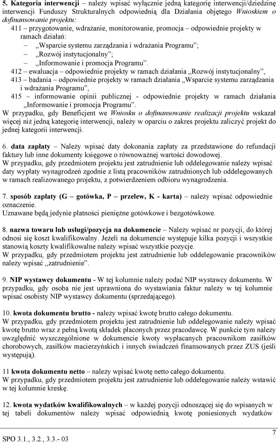 412 ewaluacja odpowiednie projekty w ramach działania Rozwój instytucjonalny, 413 badania odpowiednie projekty w ramach działania Wsparcie systemu zarządzania i wdrażania Programu, 415 informowanie