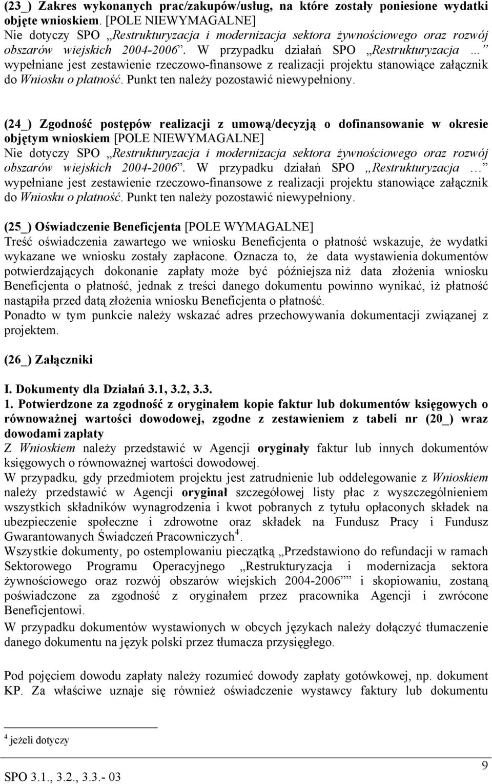 W przypadku działań SPO Restrukturyzacja wypełniane jest zestawienie rzeczowo-finansowe z realizacji projektu stanowiące załącznik do Wniosku o płatność. Punkt ten należy pozostawić niewypełniony.