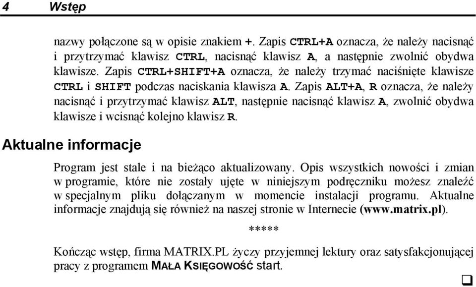 Zapis ALT+A, R oznacza, że należy nacisnąć i przytrzymać klawisz ALT, następnie nacisnąć klawisz A, zwolnić obydwa klawisze i wcisnąć kolejno klawisz R.