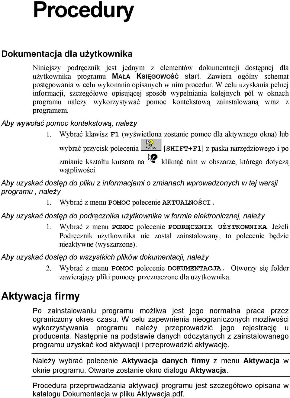 W celu uzyskania pełnej informacji, szczegółowo opisującej sposób wypełniania kolejnych pól w oknach programu należy wykorzystywać pomoc kontekstową zainstalowaną wraz z programem.