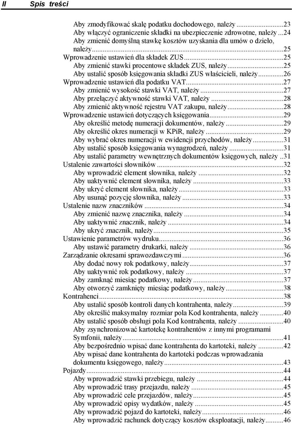 ..25 Aby ustalić sposób księgowania składki ZUS właścicieli, należy...26 Wprowadzenie ustawień dla podatku VAT...27 Aby zmienić wysokość stawki VAT, należy.