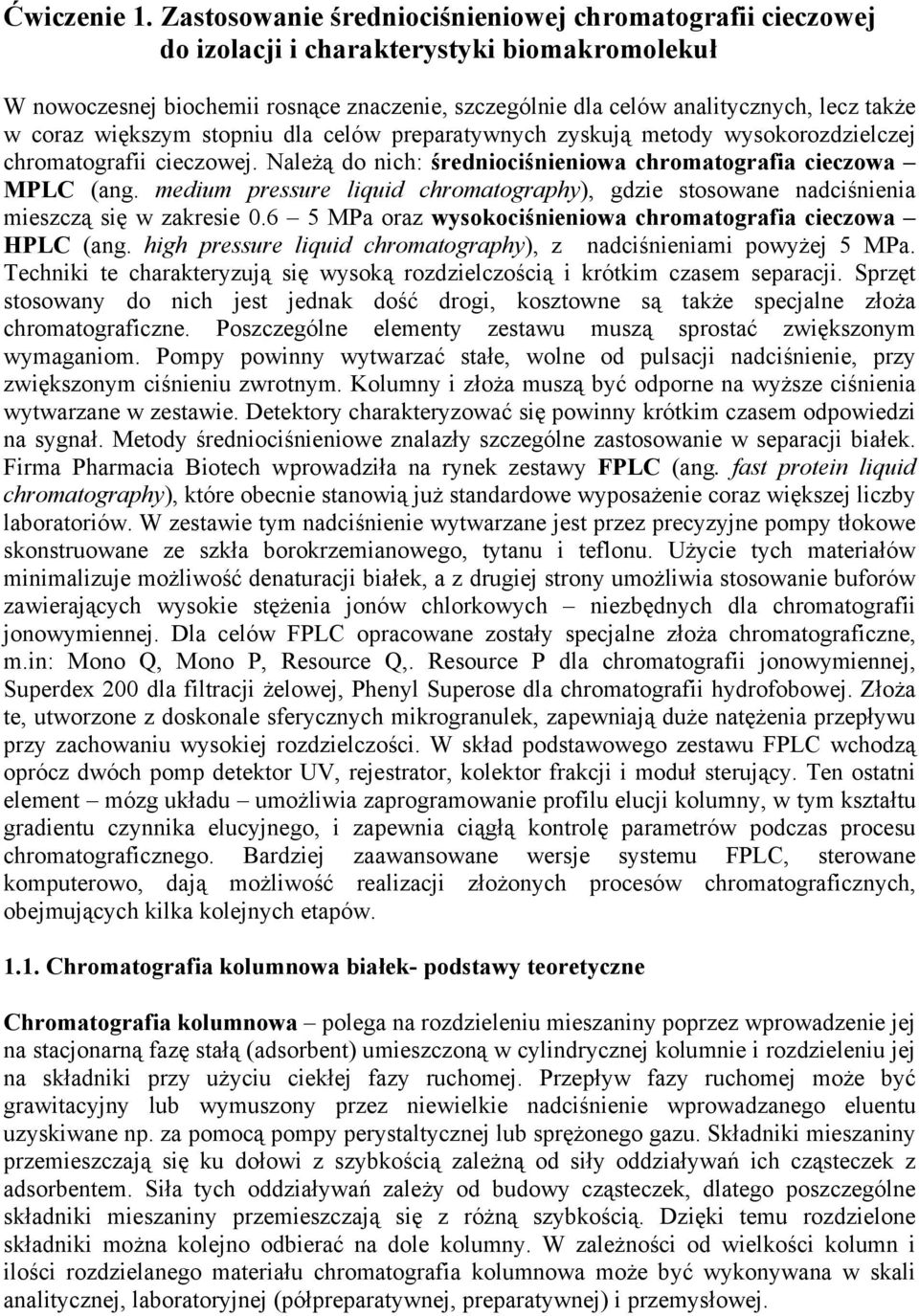 coraz większym stopniu dla celów preparatywnych zyskują metody wysokorozdzielczej chromatografii cieczowej. Należą do nich: średniociśnieniowa chromatografia cieczowa MPLC (ang.