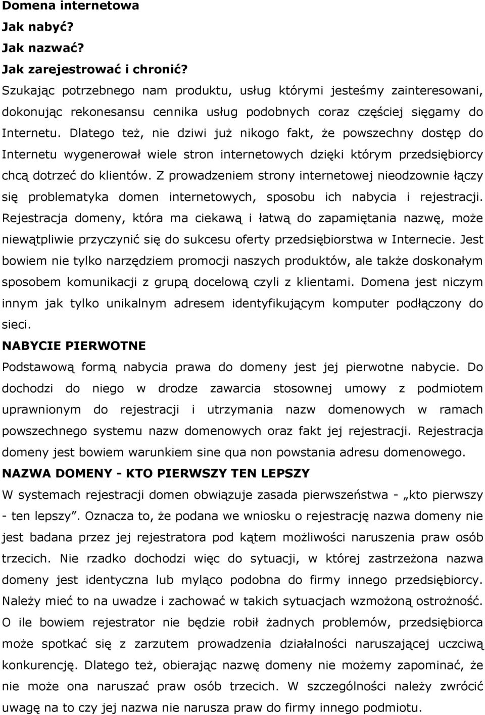 Dlatego też, nie dziwi już nikogo fakt, że powszechny dostęp do Internetu wygenerował wiele stron internetowych dzięki którym przedsiębiorcy chcą dotrzeć do klientów.