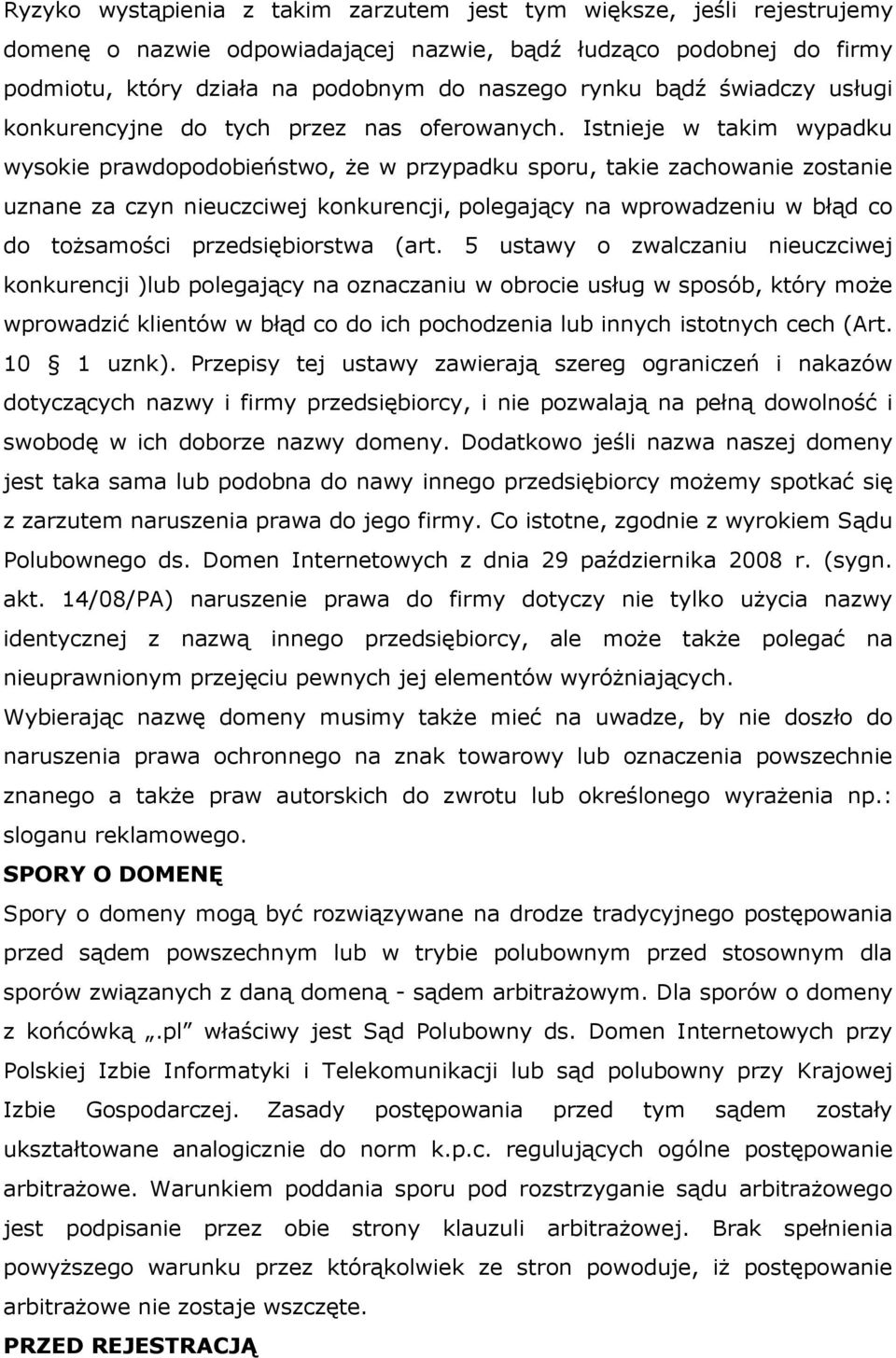 Istnieje w takim wypadku wysokie prawdopodobieństwo, że w przypadku sporu, takie zachowanie zostanie uznane za czyn nieuczciwej konkurencji, polegający na wprowadzeniu w błąd co do tożsamości