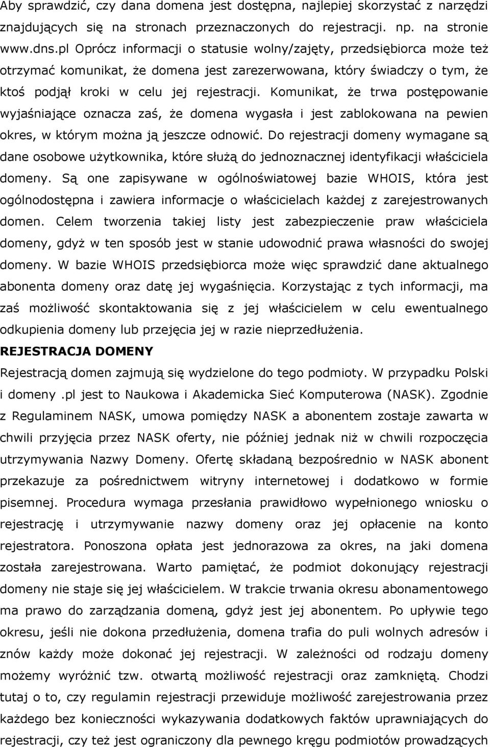 Komunikat, że trwa postępowanie wyjaśniające oznacza zaś, że domena wygasła i jest zablokowana na pewien okres, w którym można ją jeszcze odnowić.