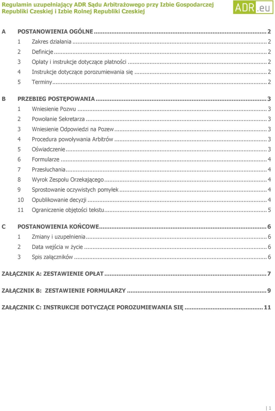 .. 4 7 Przesłuchania... 4 8 Wyrok Zespołu Orzekającego... 4 9 Sprostowanie oczywistych pomyłek... 4 10 Opublikowanie decyzji... 4 11 Ograniczenie objętości tekstu... 5 C POSTANOWIENIA KOŃCOWE.