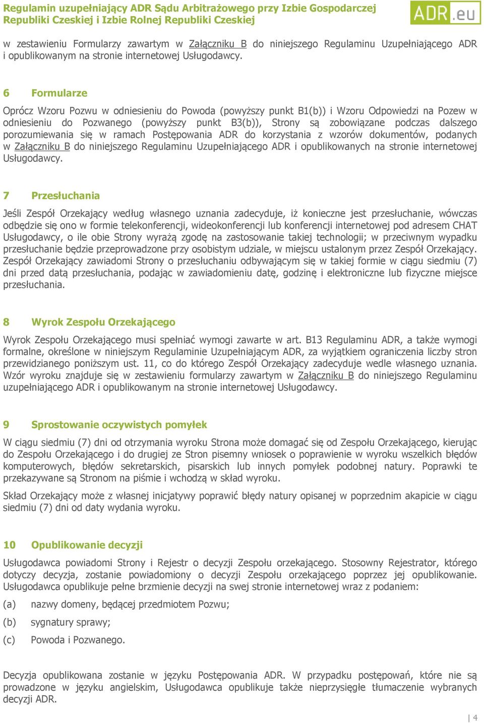 porozumiewania się w ramach Postępowania ADR do korzystania z wzorów dokumentów, podanych w Załączniku B do niniejszego Regulaminu Uzupełniającego ADR i opublikowanych na stronie internetowej