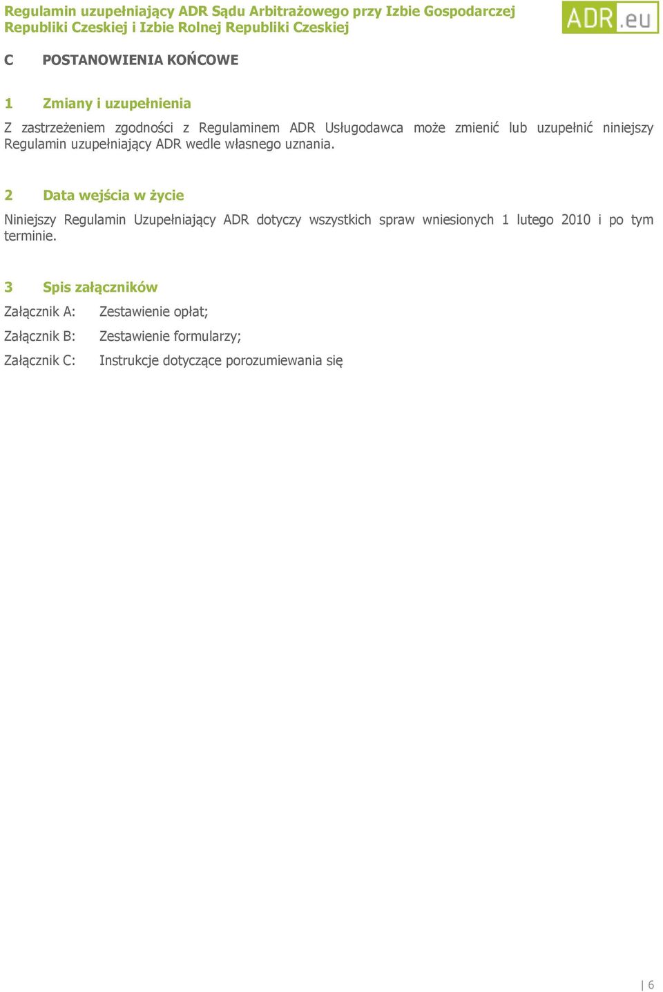 2 Data wejścia w życie Niniejszy Regulamin Uzupełniający ADR dotyczy wszystkich spraw wniesionych 1 lutego 2010 i po