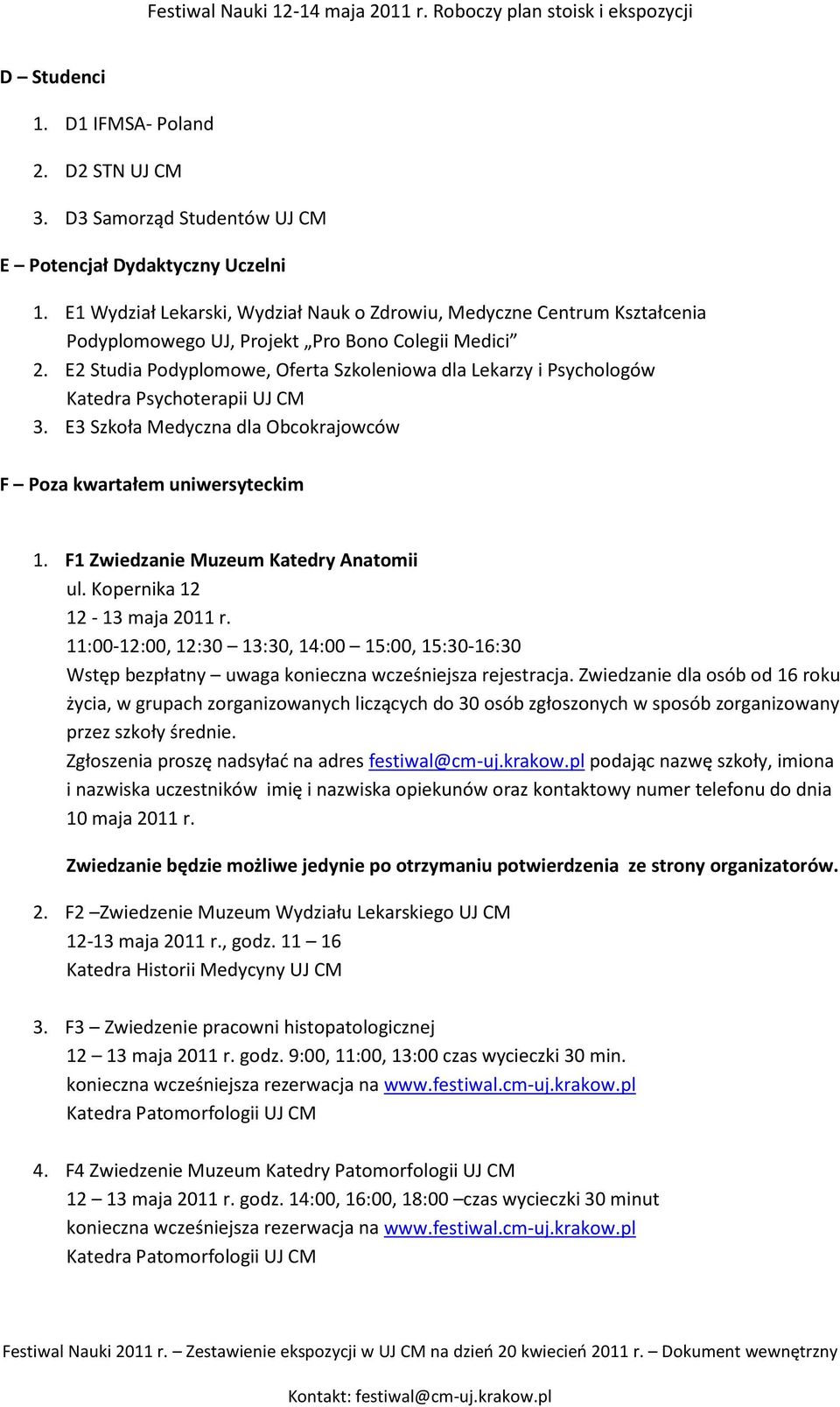 E2 Studia Podyplomowe, Oferta Szkoleniowa dla Lekarzy i Psychologów Katedra Psychoterapii UJ CM 3. E3 Szkoła Medyczna dla Obcokrajowców F Poza kwartałem uniwersyteckim 1.