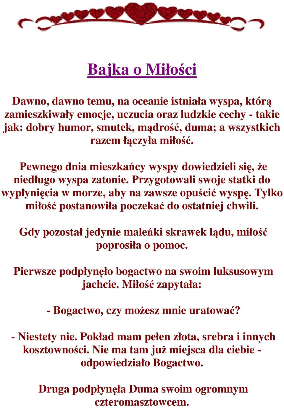 Tylko miłość postanowiła poczekać do ostatniej chwili. Gdy pozostał jedynie maleńki skrawek lądu, miłość poprosiła o pomoc. Pierwsze podpłynęło bogactwo na swoim luksusowym jachcie.