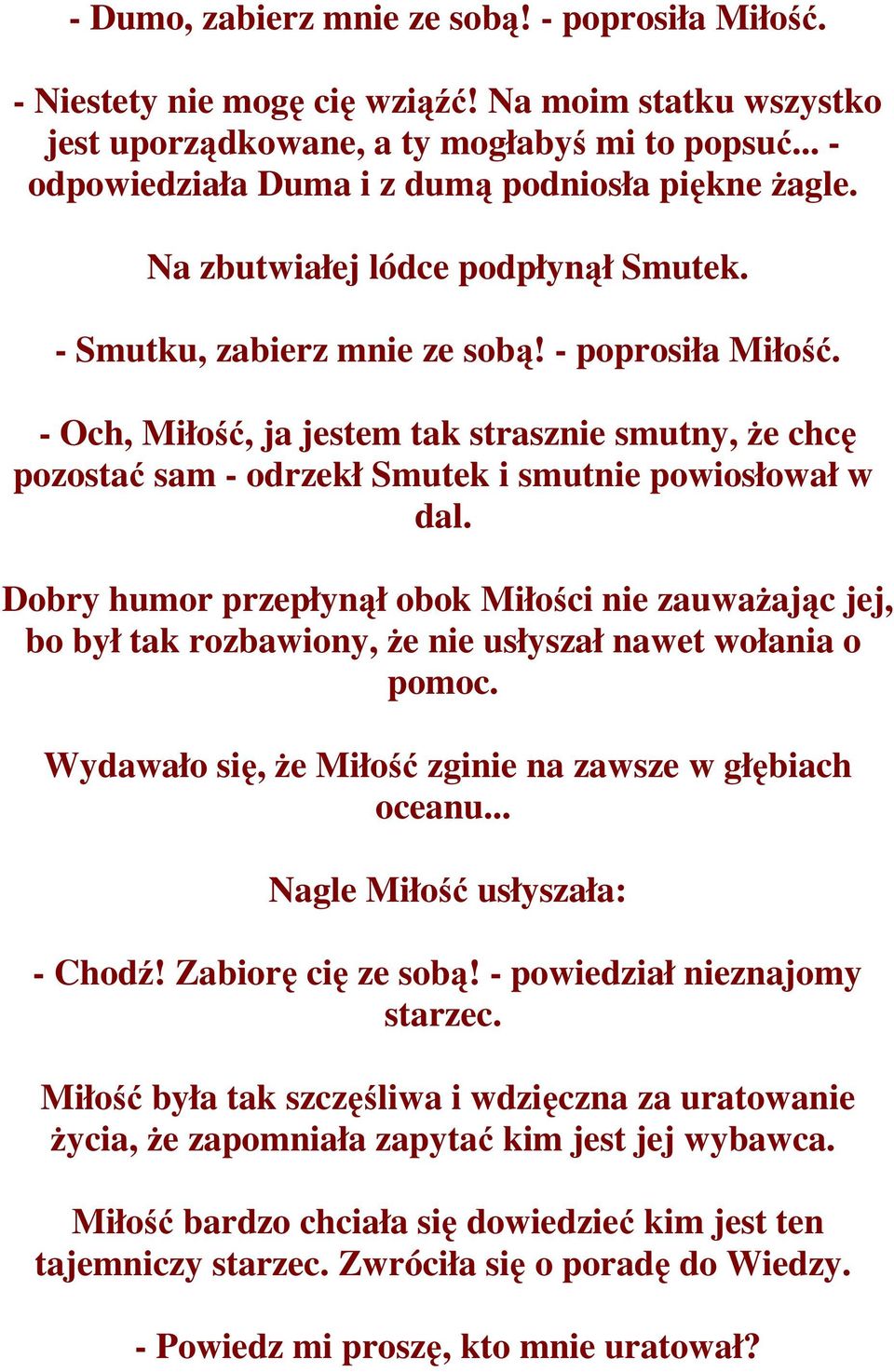 - Och, Miłość, ja jestem tak strasznie smutny, że chcę pozostać sam - odrzekł Smutek i smutnie powiosłował w dal.