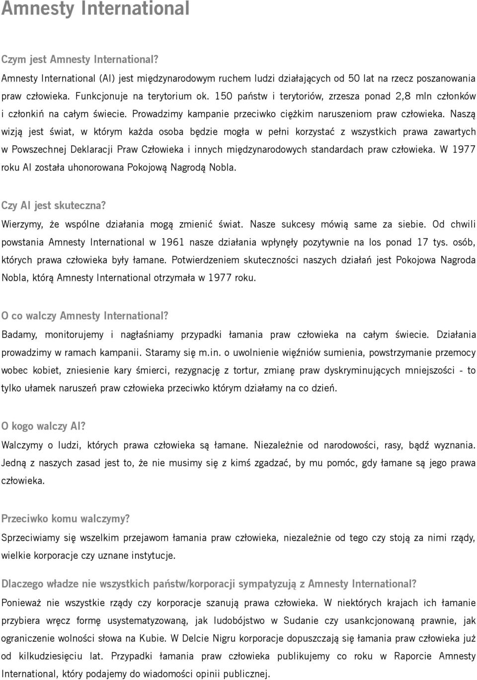 Naszą wizją jest świat, w którym każda osoba będzie mogła w pełni korzystać z wszystkich prawa zawartych w Powszechnej Deklaracji Praw Człowieka i innych międzynarodowych standardach praw człowieka.