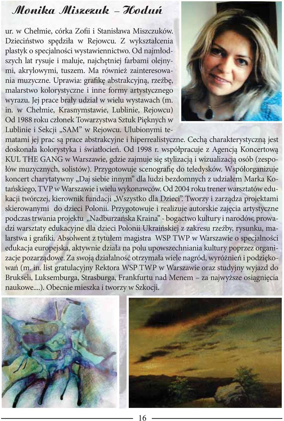 Uprawia: grafikę abstrakcyjną, rzeźbę, malarstwo kolorystyczne i inne formy artystycznego wyrazu. Jej prace brały udział w wielu wystawach (m. in. w Chełmie, Krasnymstawie, Lublinie, Rejowcu) Od 1988 roku członek Towarzystwa Sztuk Pięknych w Lublinie i Sekcji SAM w Rejowcu.