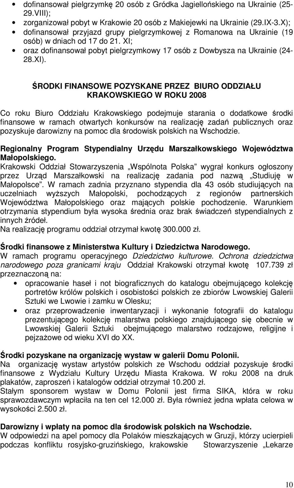 ŚRODKI FINANSOWE POZYSKANE PRZEZ BIURO ODDZIAŁU KRAKOWSKIEGO W ROKU 2008 Co roku Biuro Oddziału Krakowskiego podejmuje starania o dodatkowe środki finansowe w ramach otwartych konkursów na realizację
