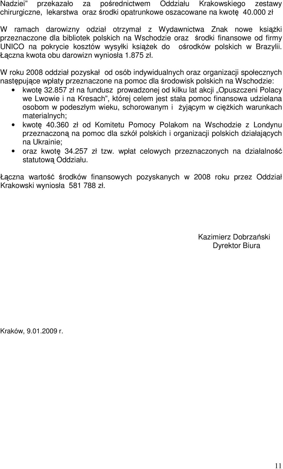 ośrodków polskich w Brazylii. Łączna kwota obu darowizn wyniosła 1.875 zł.