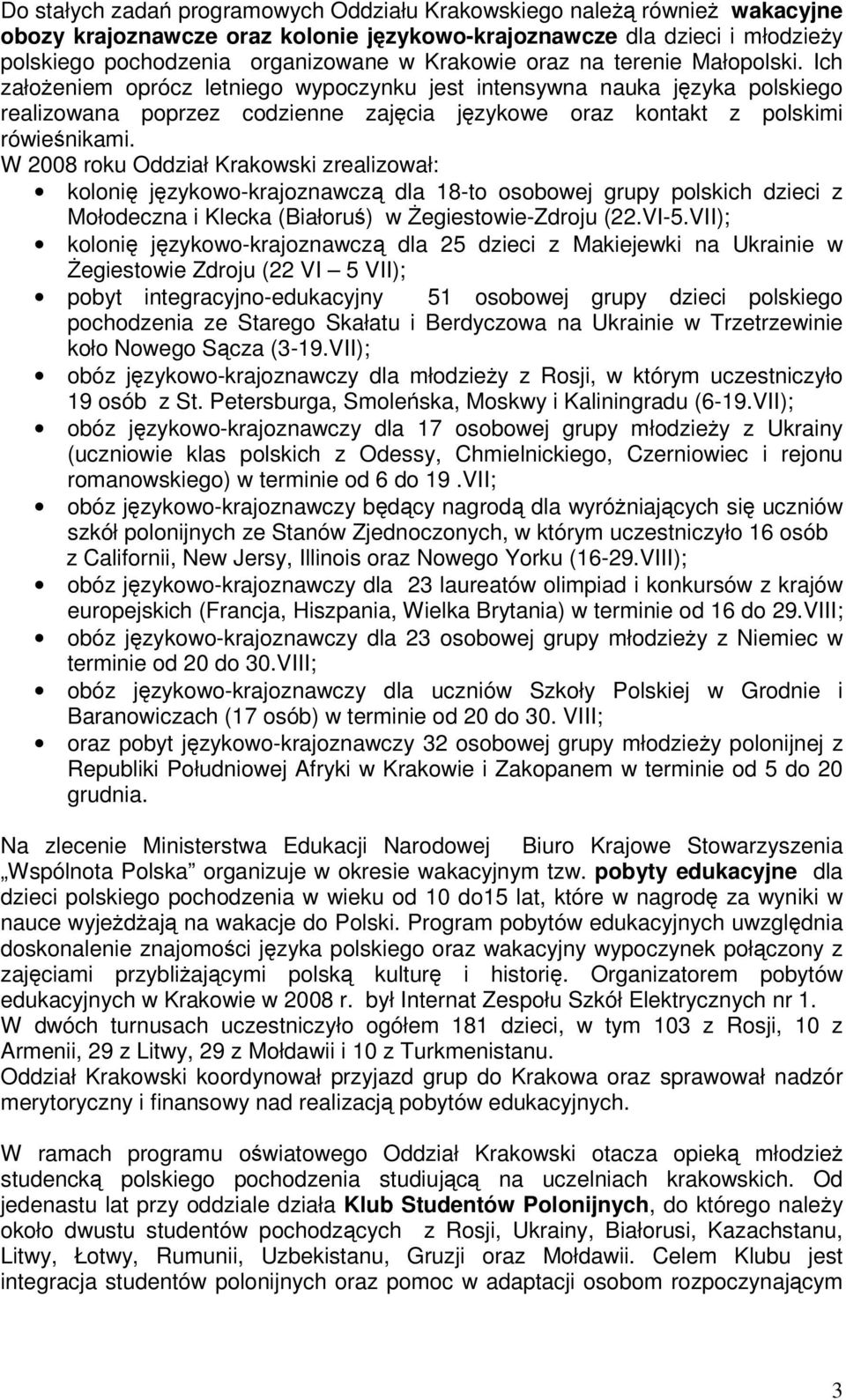 W 2008 roku Oddział Krakowski zrealizował: kolonię językowo-krajoznawczą dla 18-to osobowej grupy polskich dzieci z Mołodeczna i Klecka (Białoruś) w Żegiestowie-Zdroju (22.VI-5.