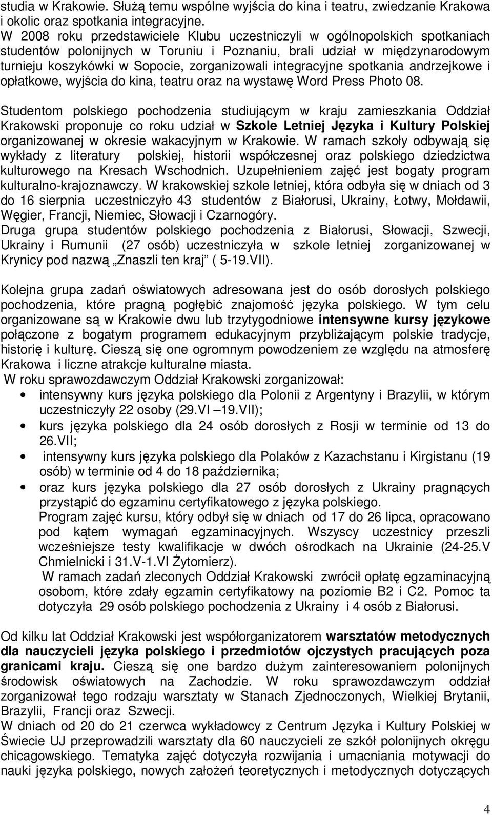 integracyjne spotkania andrzejkowe i opłatkowe, wyjścia do kina, teatru oraz na wystawę Word Press Photo 08.