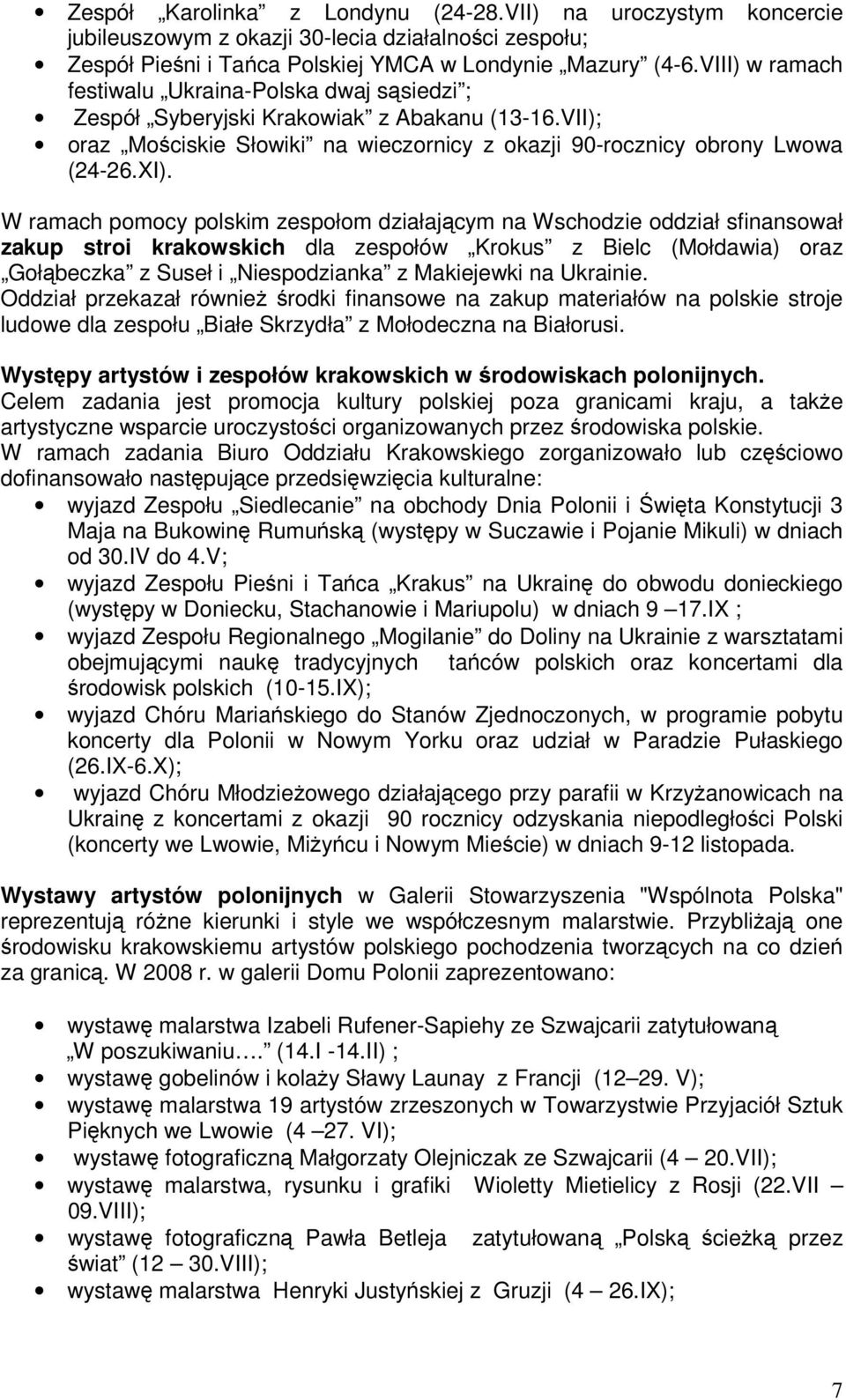 W ramach pomocy polskim zespołom działającym na Wschodzie oddział sfinansował zakup stroi krakowskich dla zespołów Krokus z Bielc (Mołdawia) oraz Gołąbeczka z Suseł i Niespodzianka z Makiejewki na