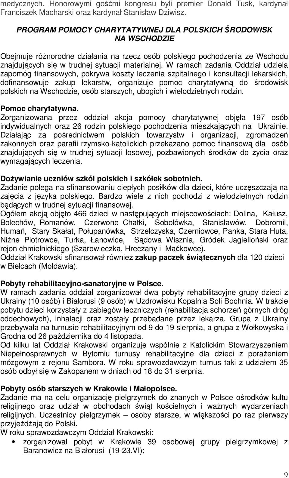 W ramach zadania Oddział udziela zapomóg finansowych, pokrywa koszty leczenia szpitalnego i konsultacji lekarskich, dofinansowuje zakup lekarstw, organizuje pomoc charytatywną do środowisk polskich