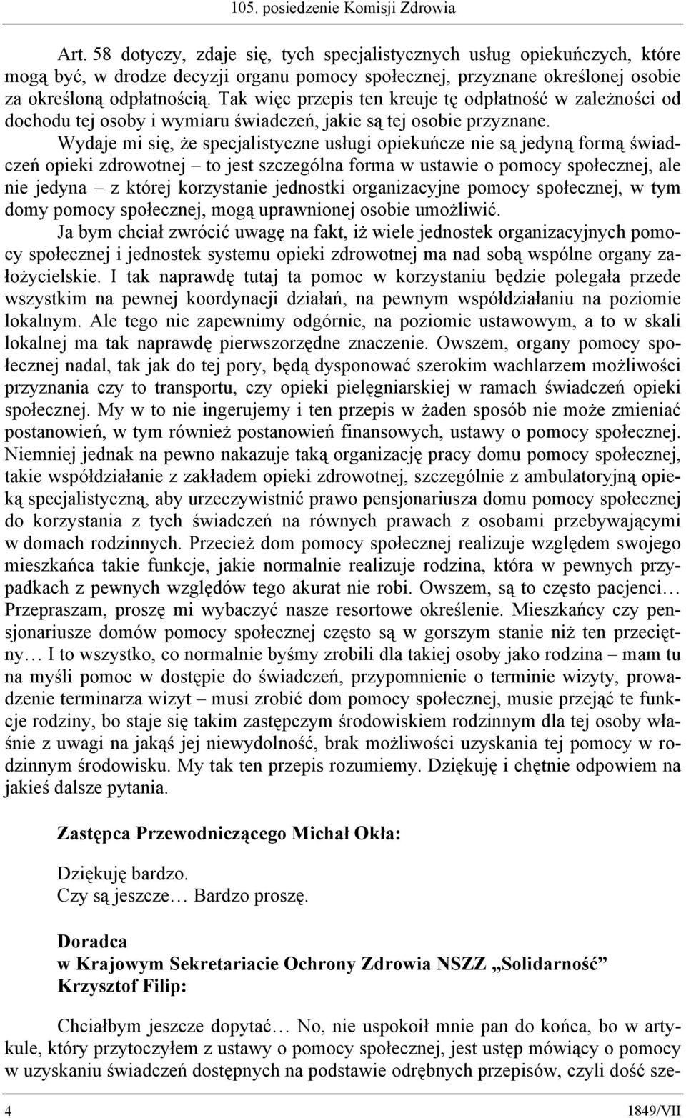 Tak więc przepis ten kreuje tę odpłatność w zależności od dochodu tej osoby i wymiaru świadczeń, jakie są tej osobie przyznane.