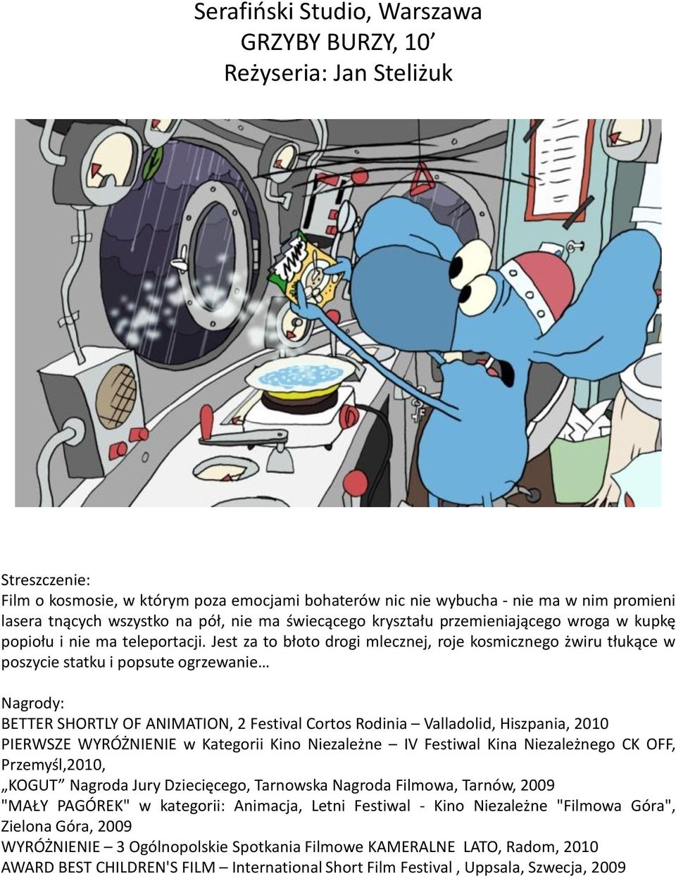 Jest za to błoto drogi mlecznej, roje kosmicznego żwiru tłukące w poszycie statku i popsute ogrzewanie BETTER SHORTLY OF ANIMATION, 2 Festival Cortos Rodinia Valladolid, Hiszpania, 2010 PIERWSZE