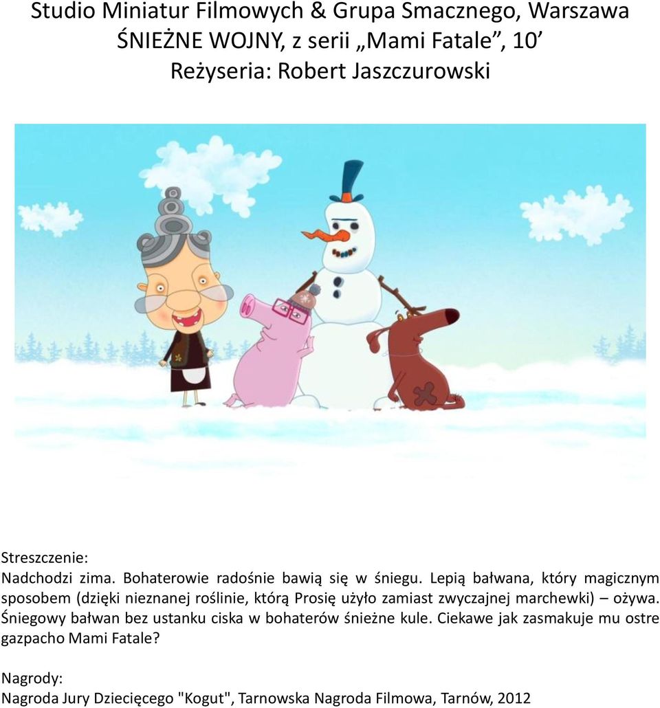 Lepią bałwana, który magicznym sposobem (dzięki nieznanej roślinie, którą Prosię użyło zamiast zwyczajnej marchewki) ożywa.