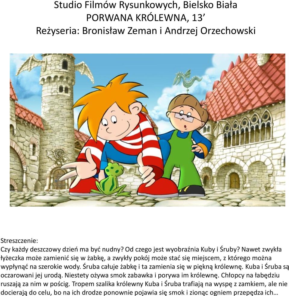 Śruba całuje żabkę i ta zamienia się w piękną królewnę. Kuba i Śruba są oczarowani jej urodą. Niestety ożywa smok zabawka i porywa im królewnę.