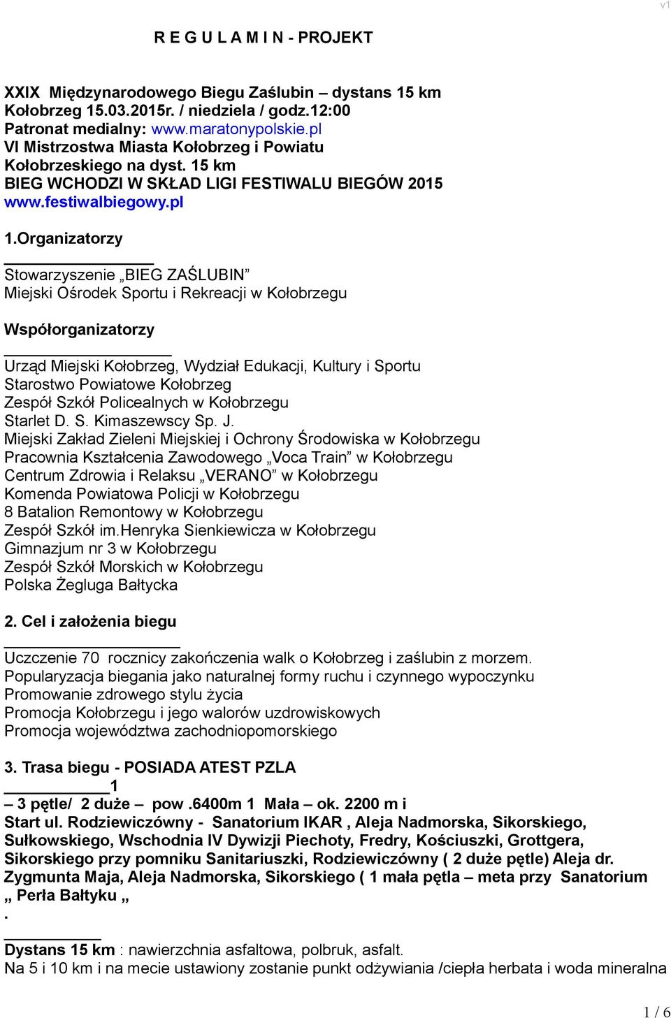 Organizatorzy Stowarzyszenie BIEG ZAŚLUBIN Miejski Ośrodek Sportu i Rekreacji w Kołobrzegu Współorganizatorzy Urząd Miejski Kołobrzeg, Wydział Edukacji, Kultury i Sportu Starostwo Powiatowe Kołobrzeg