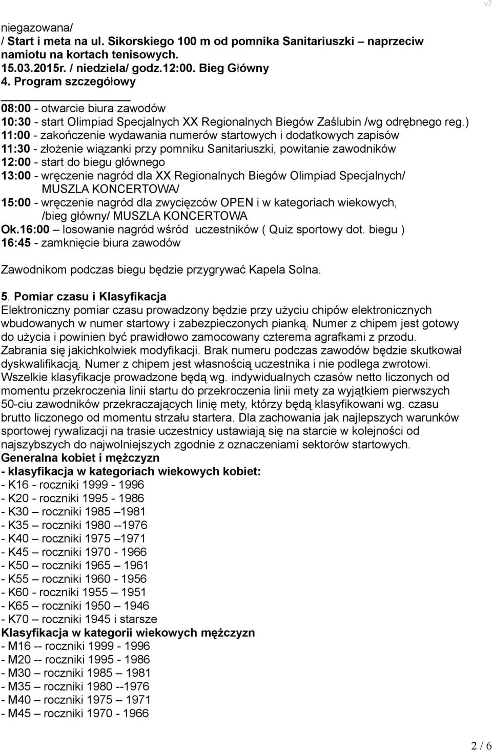 ) 11:00 - zakończenie wydawania numerów startowych i dodatkowych zapisów 11:30 - złożenie wiązanki przy pomniku Sanitariuszki, powitanie zawodników 12:00 - start do biegu głównego 13:00 - wręczenie