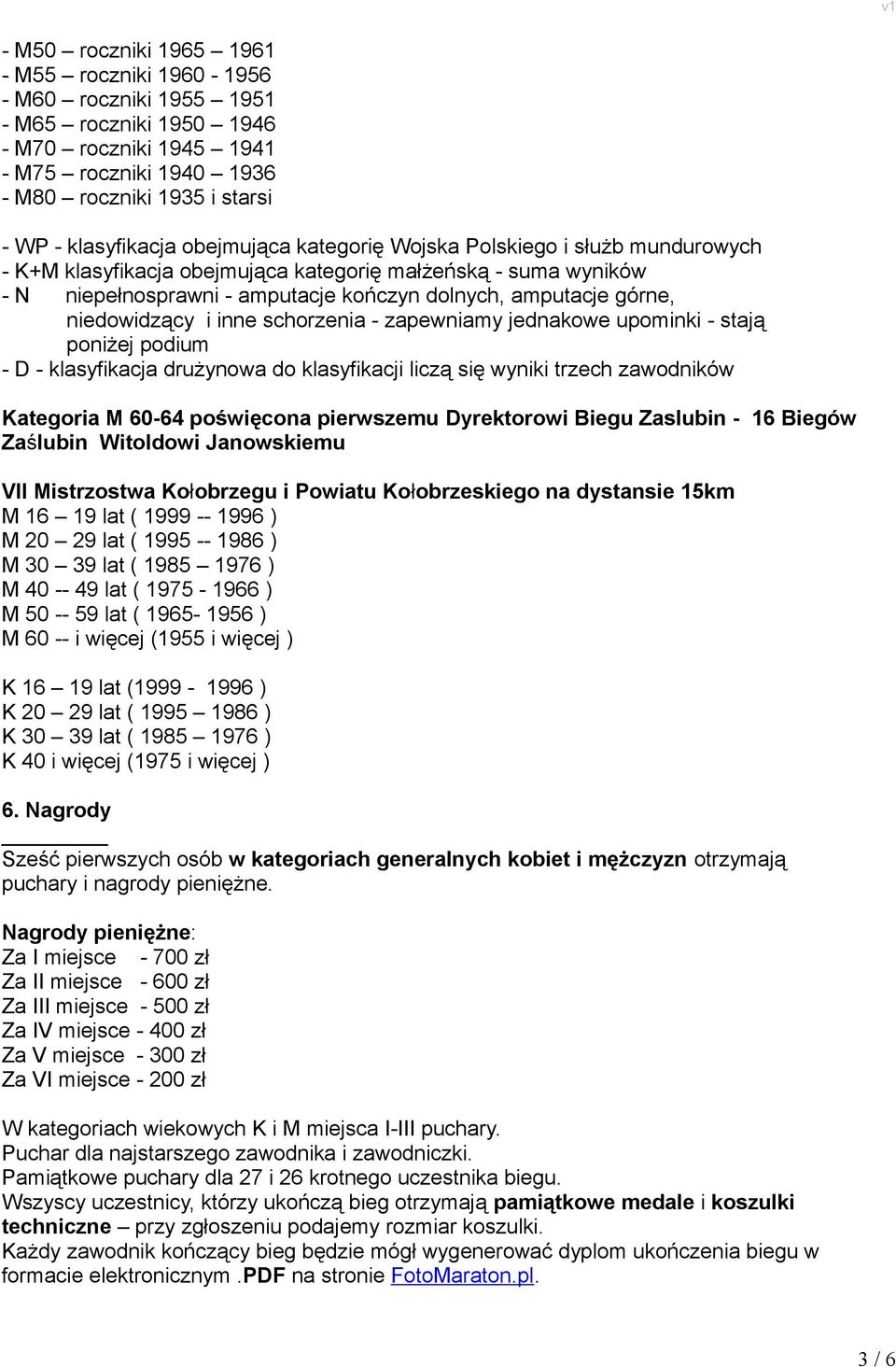 górne, niedowidzący i inne schorzenia - zapewniamy jednakowe upominki - stają poniżej podium - D - klasyfikacja drużynowa do klasyfikacji liczą się wyniki trzech zawodników Kategoria M 60-64