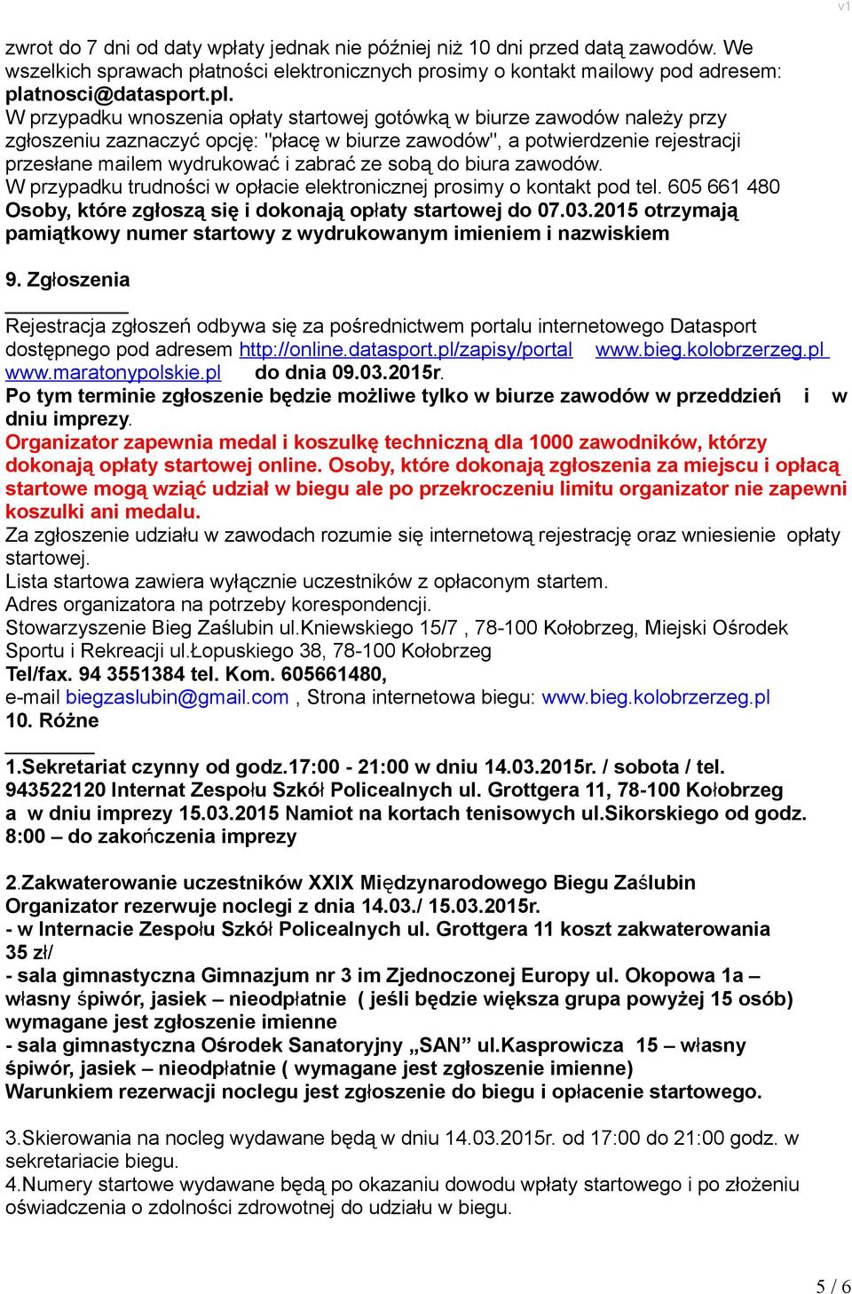 W przypadku wnoszenia opłaty startowej gotówką w biurze zawodów należy przy zgłoszeniu zaznaczyć opcję: "płacę w biurze zawodów", a potwierdzenie rejestracji przesłane mailem wydrukować i zabrać ze