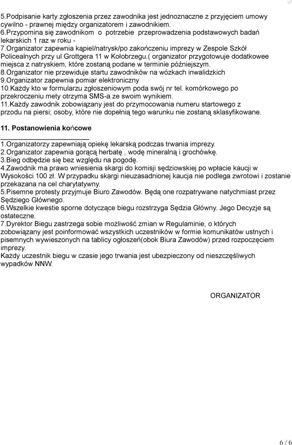 Organizator zapewnia kąpiel/natrysk/po zakończeniu imprezy w Zespole Szkół Policealnych przy ul Grottgera 11 w Kołobrzegu.