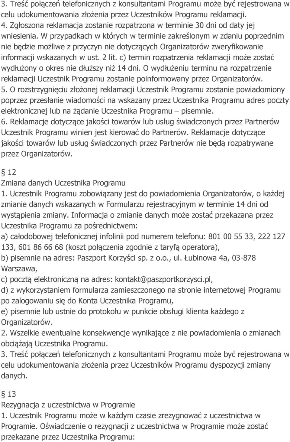 W przypadkach w których w terminie zakreślonym w zdaniu poprzednim nie będzie możliwe z przyczyn nie dotyczących Organizatorów zweryfikowanie informacji wskazanych w ust. 2 lit.