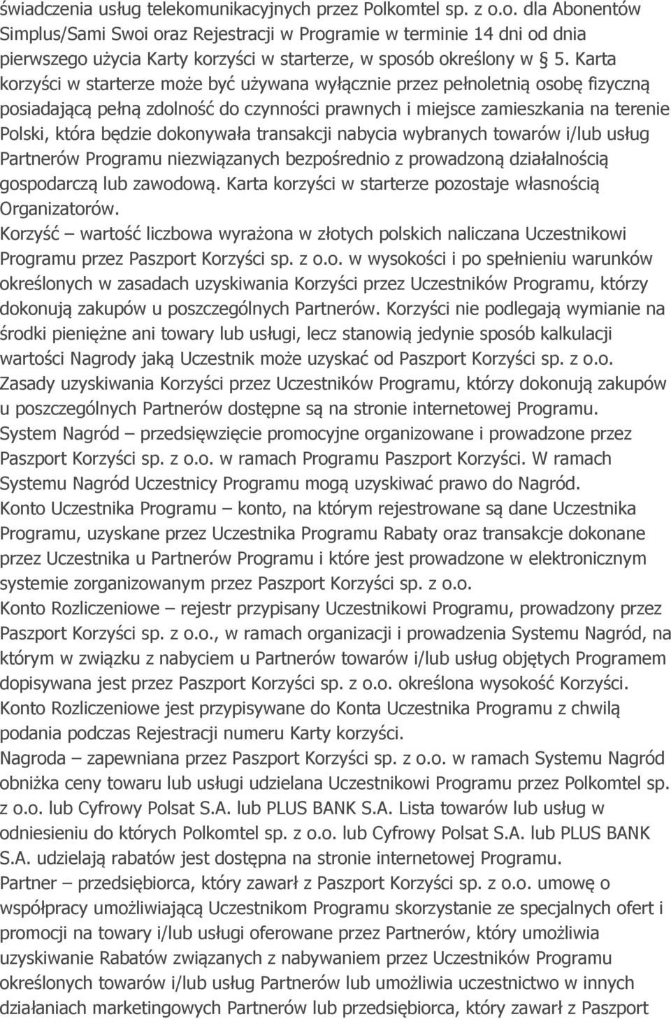dokonywała transakcji nabycia wybranych towarów i/lub usług Partnerów Programu niezwiązanych bezpośrednio z prowadzoną działalnością gospodarczą lub zawodową.