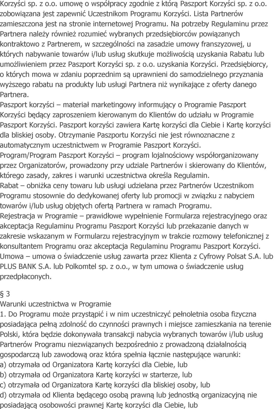 Na potrzeby Regulaminu przez Partnera należy również rozumieć wybranych przedsiębiorców powiązanych kontraktowo z Partnerem, w szczególności na zasadzie umowy franszyzowej, u których nabywanie