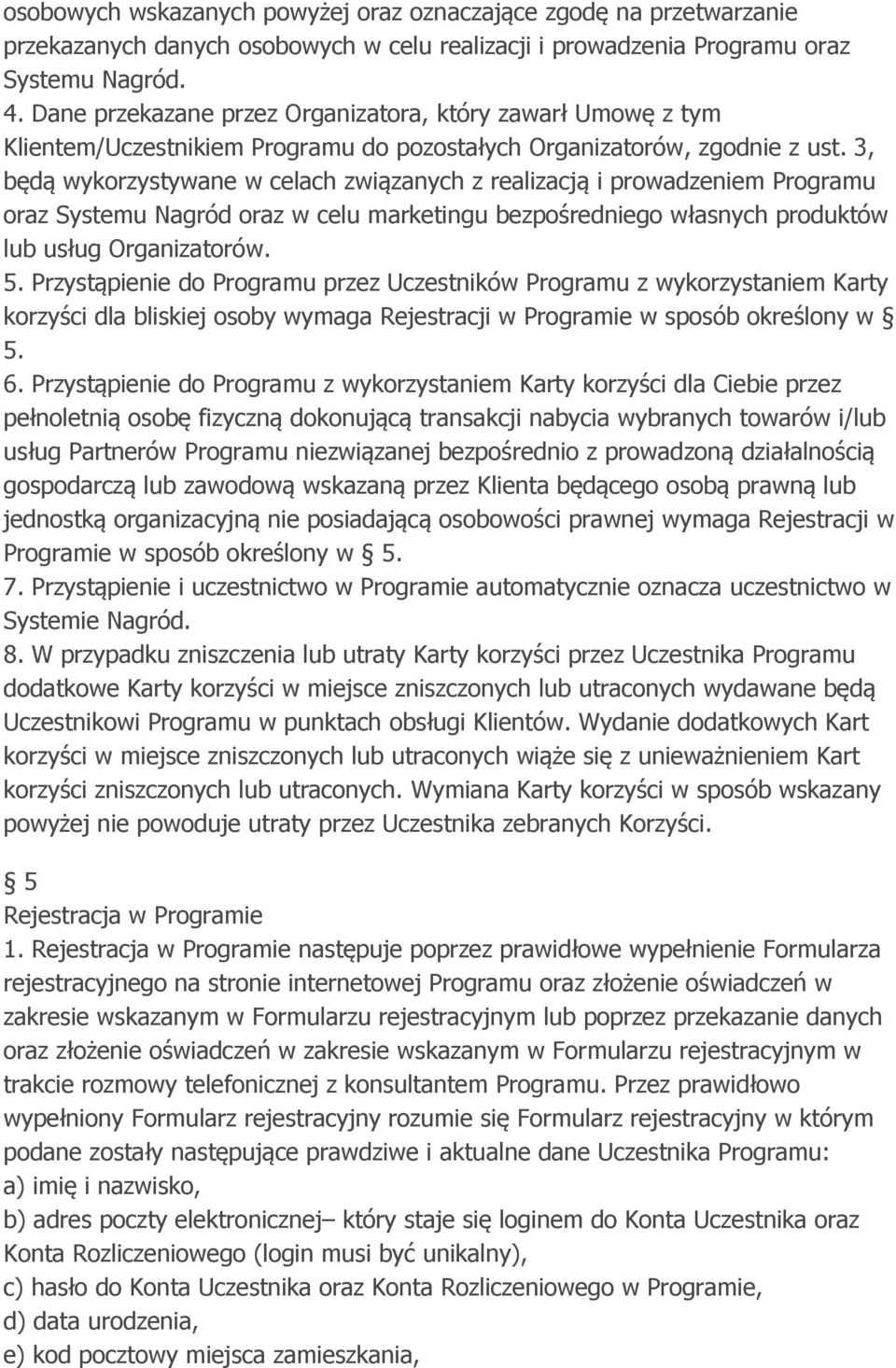 3, będą wykorzystywane w celach związanych z realizacją i prowadzeniem Programu oraz Systemu Nagród oraz w celu marketingu bezpośredniego własnych produktów lub usług Organizatorów. 5.