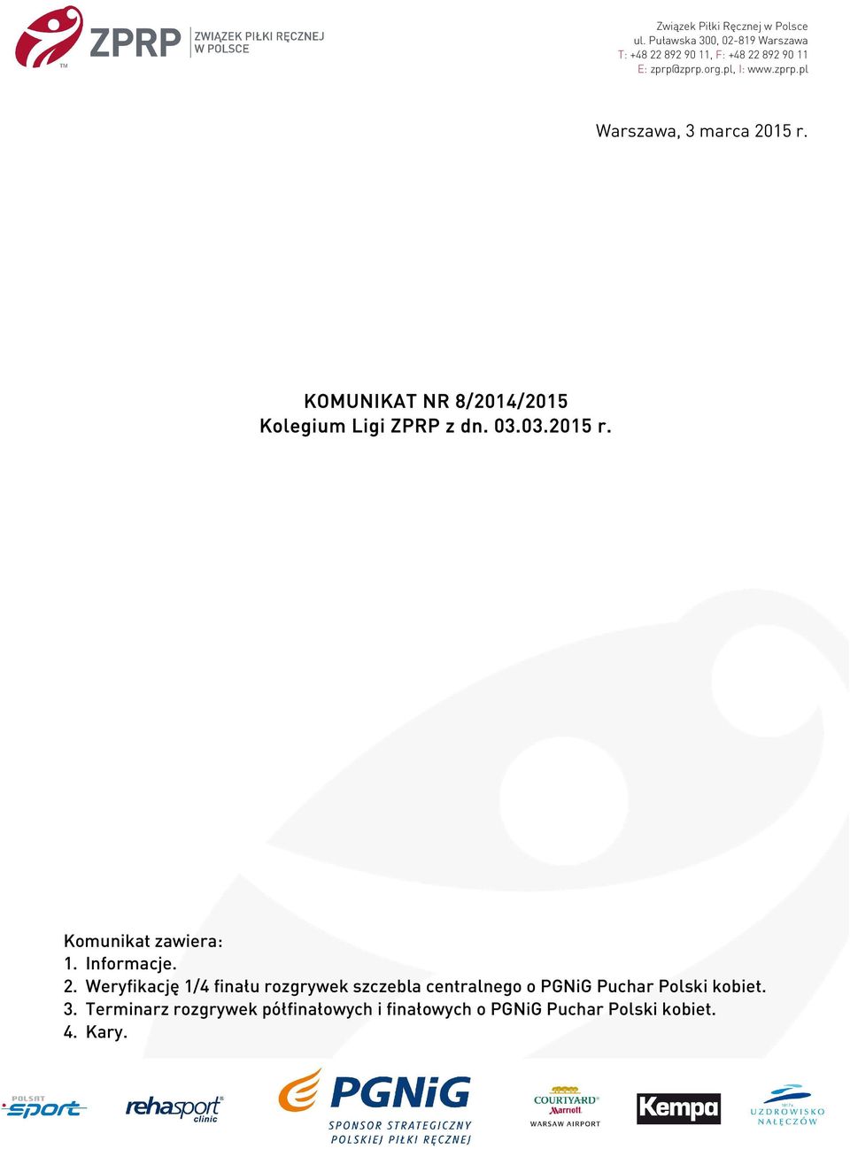 KOMUNIKAT NR 8/2014/2015 Kolegium Ligi ZPRP z dn. 03.03.2015 r. Komunikat zawiera: 1. Informacje. 2.