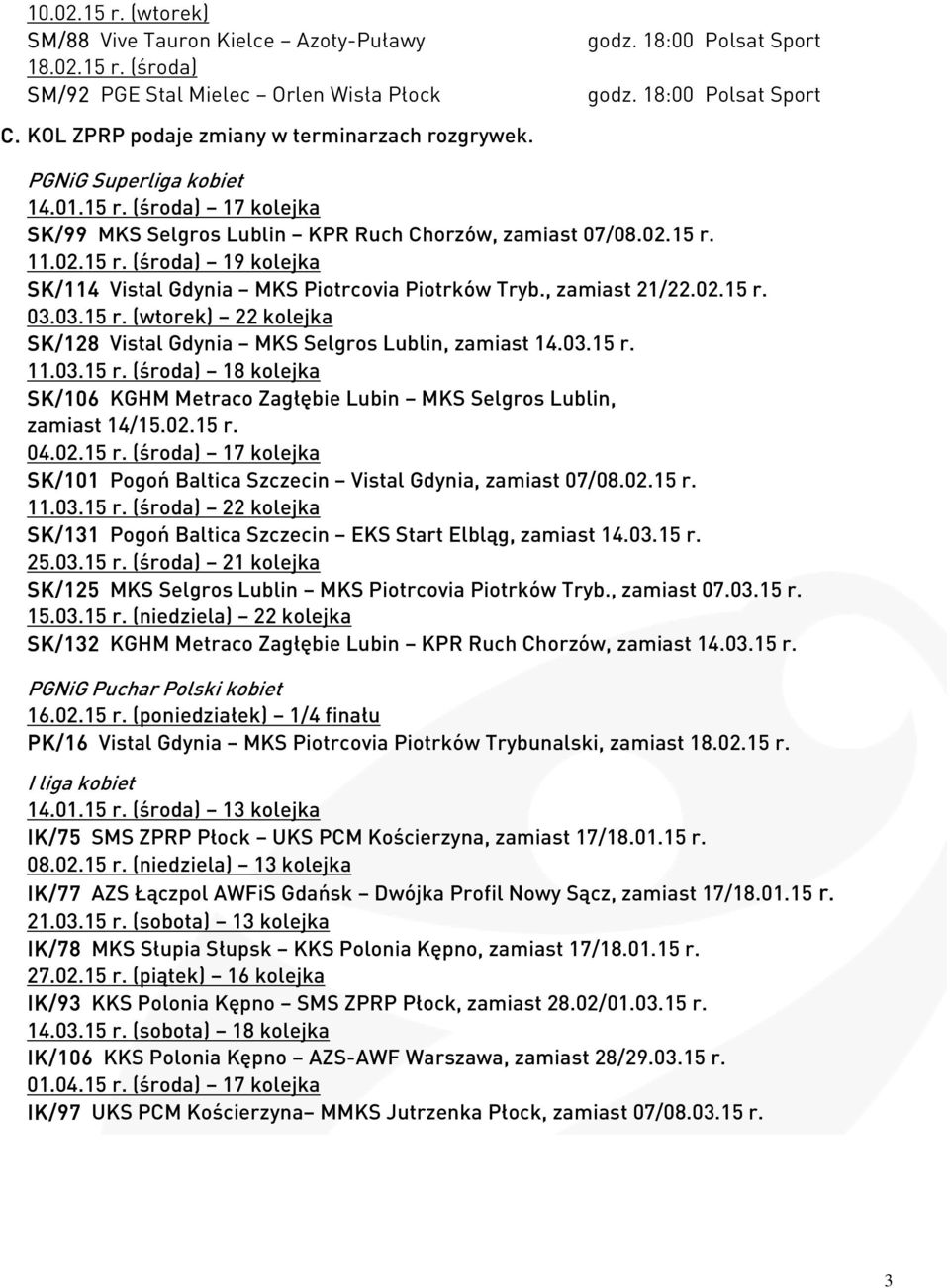 , zamiast 21/22.02.15 r. 03.03.15 r. (wtorek) 22 kolejka SK/128 Vistal Gdynia MKS Selgros Lublin, zamiast 14.03.15 r. 11.03.15 r. (środa) 18 kolejka SK/106 KGHM Metraco Zagłębie Lubin MKS Selgros Lublin, zamiast 14/15.