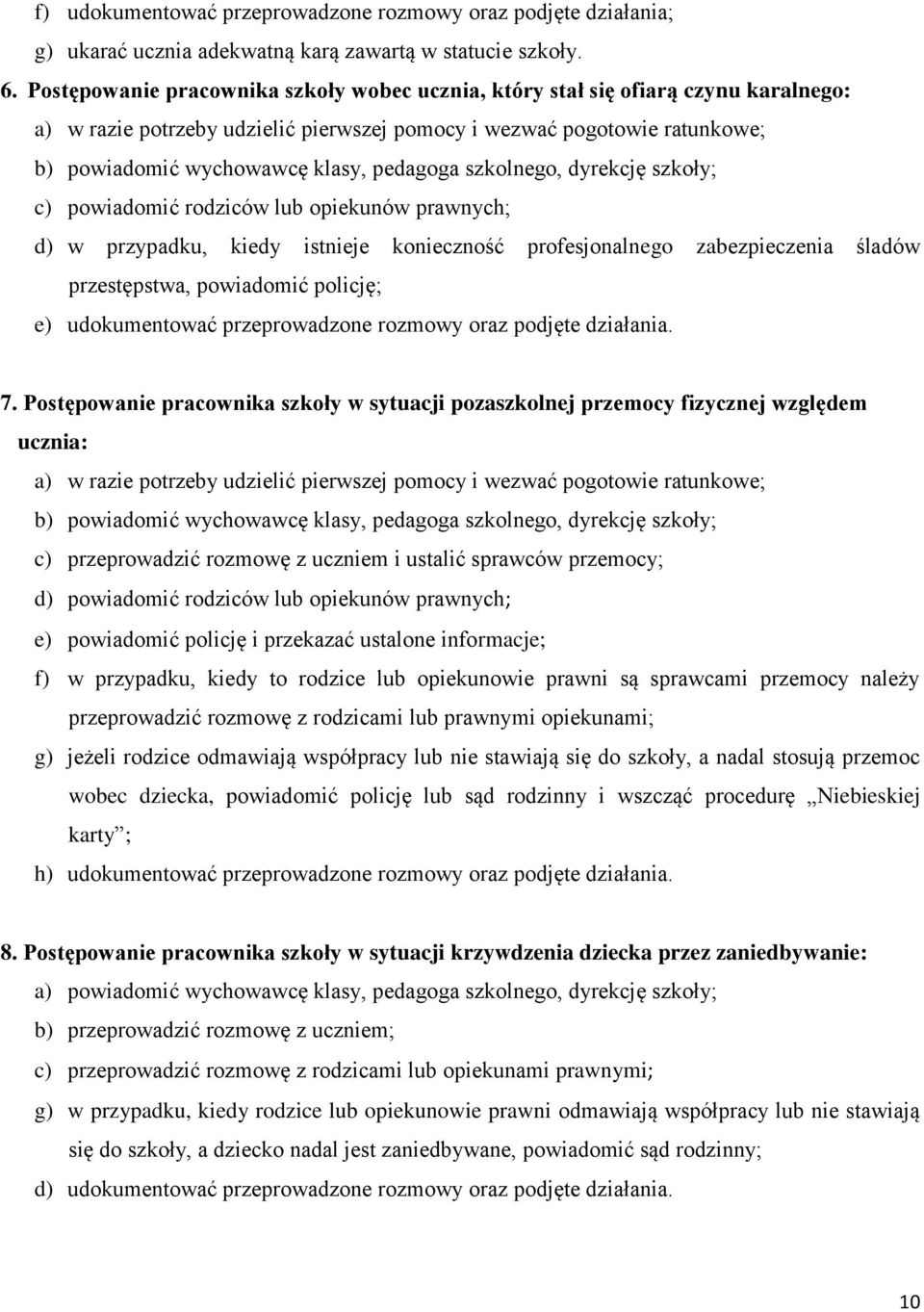 pedagoga szkolnego, dyrekcję szkoły; c) powiadomić rodziców lub opiekunów prawnych; d) w przypadku, kiedy istnieje konieczność profesjonalnego zabezpieczenia śladów przestępstwa, powiadomić policję;