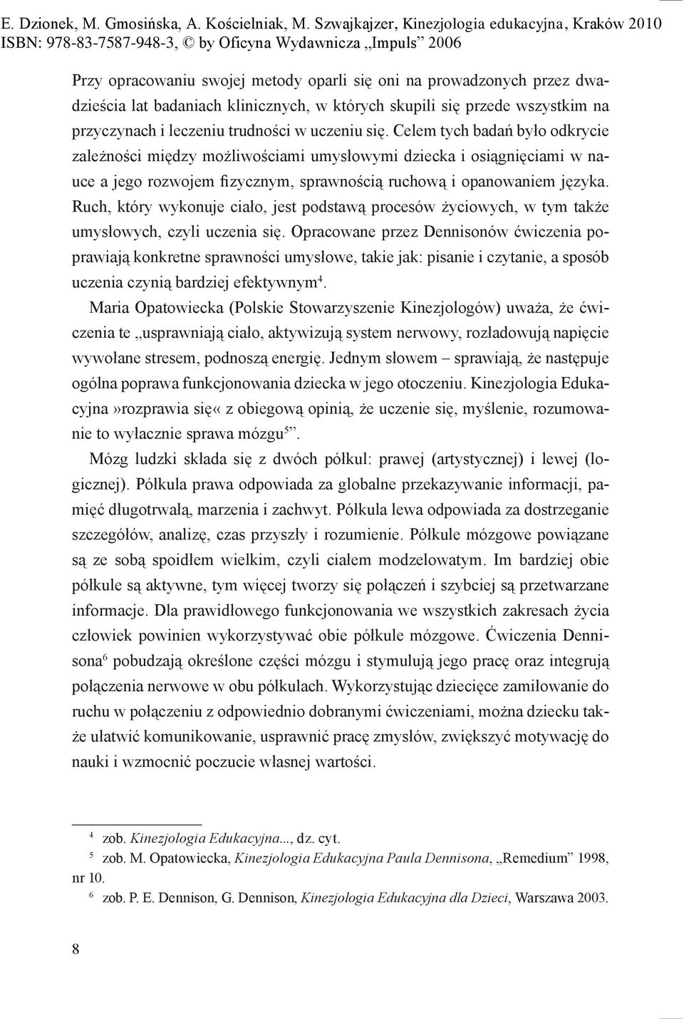 Ruch, który wykonuje ciało, jest podstawą procesów życiowych, w tym także umysłowych, czyli uczenia się.