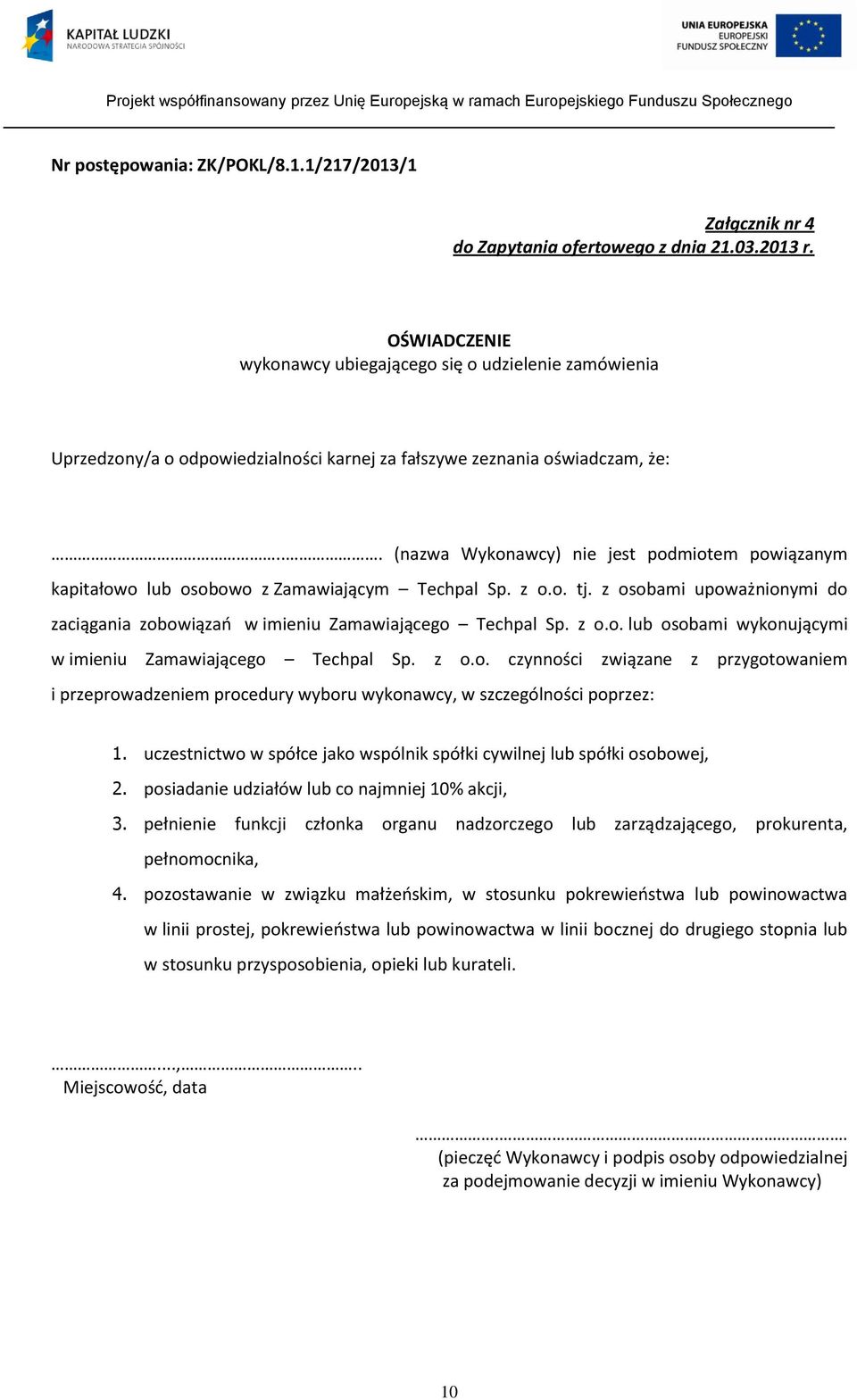 .. (nazwa Wykonawcy) nie jest podmiotem powiązanym kapitałowo lub osobowo z Zamawiającym Techpal Sp. z o.o. tj. z osobami upoważnionymi do zaciągania zobowiązań w imieniu Zamawiającego Techpal Sp.