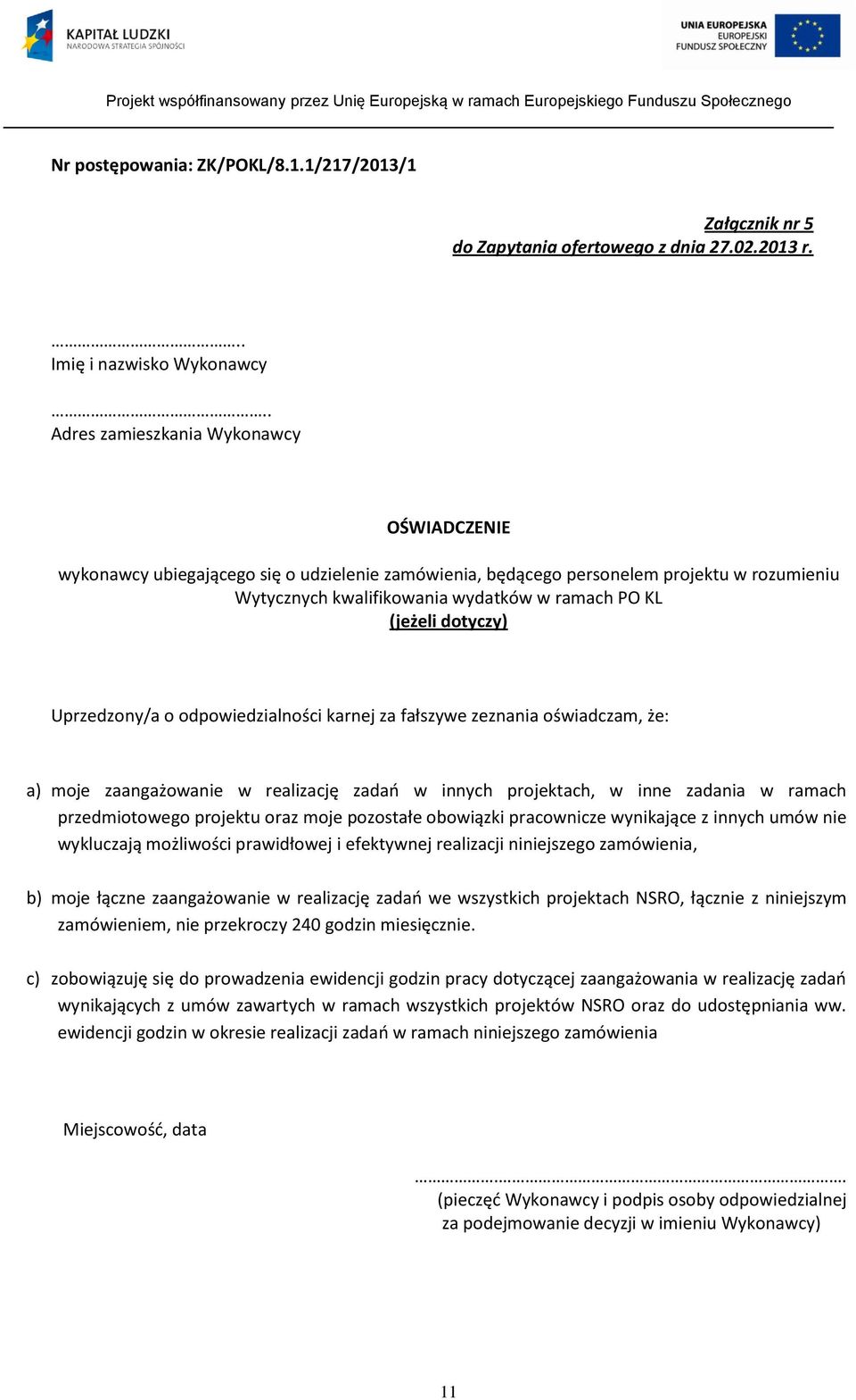 dotyczy) Uprzedzony/a o odpowiedzialności karnej za fałszywe zeznania oświadczam, że: a) moje zaangażowanie w realizację zadań w innych projektach, w inne zadania w ramach przedmiotowego projektu