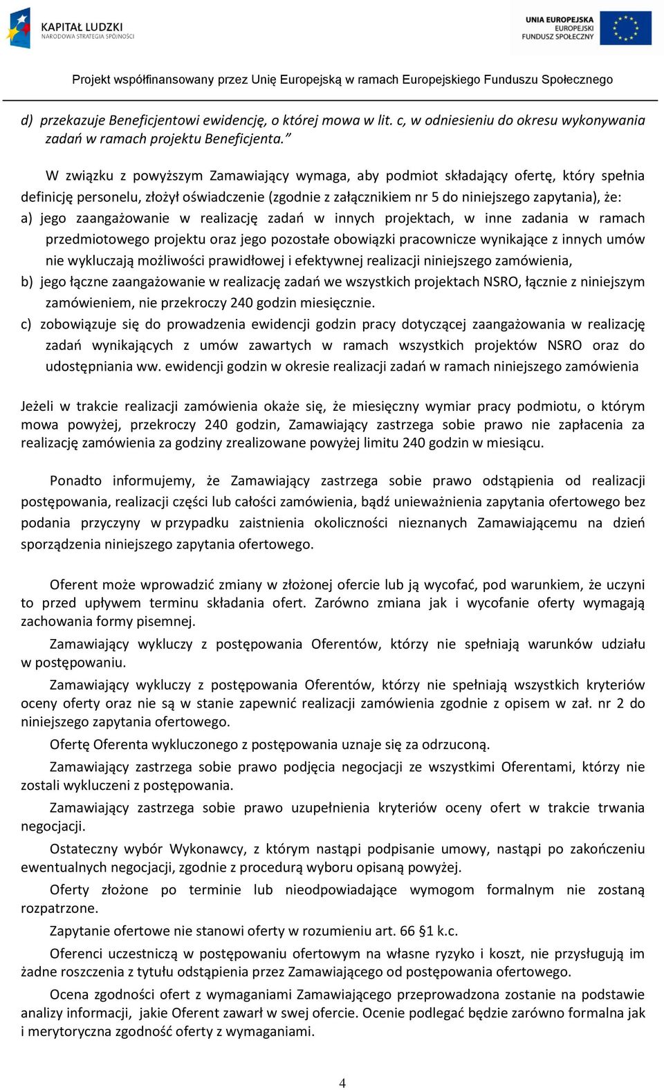 zaangażowanie w realizację zadań w innych projektach, w inne zadania w ramach przedmiotowego projektu oraz jego pozostałe obowiązki pracownicze wynikające z innych umów nie wykluczają możliwości