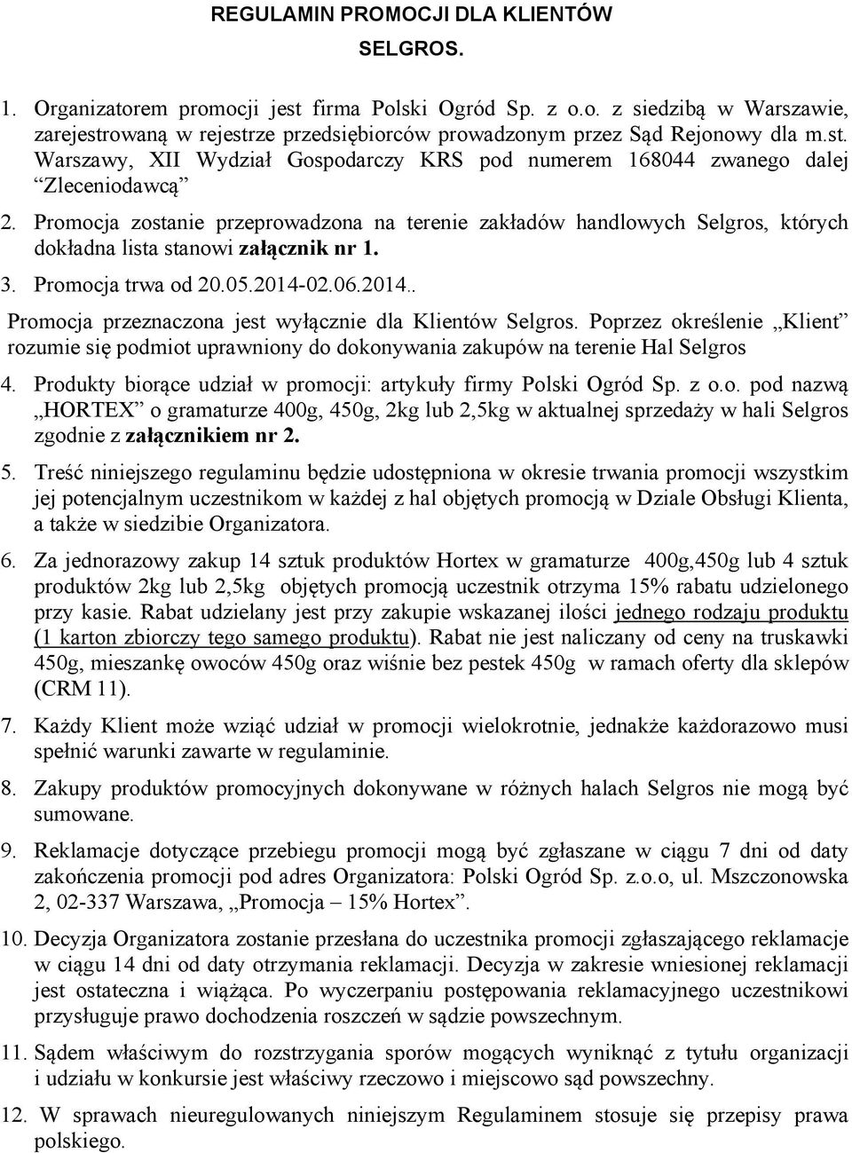 Promocja zostanie przeprowadzona na terenie zakładów handlowych Selgros, których dokładna lista stanowi załącznik nr 1. 3. Promocja trwa od 20.05.2014-