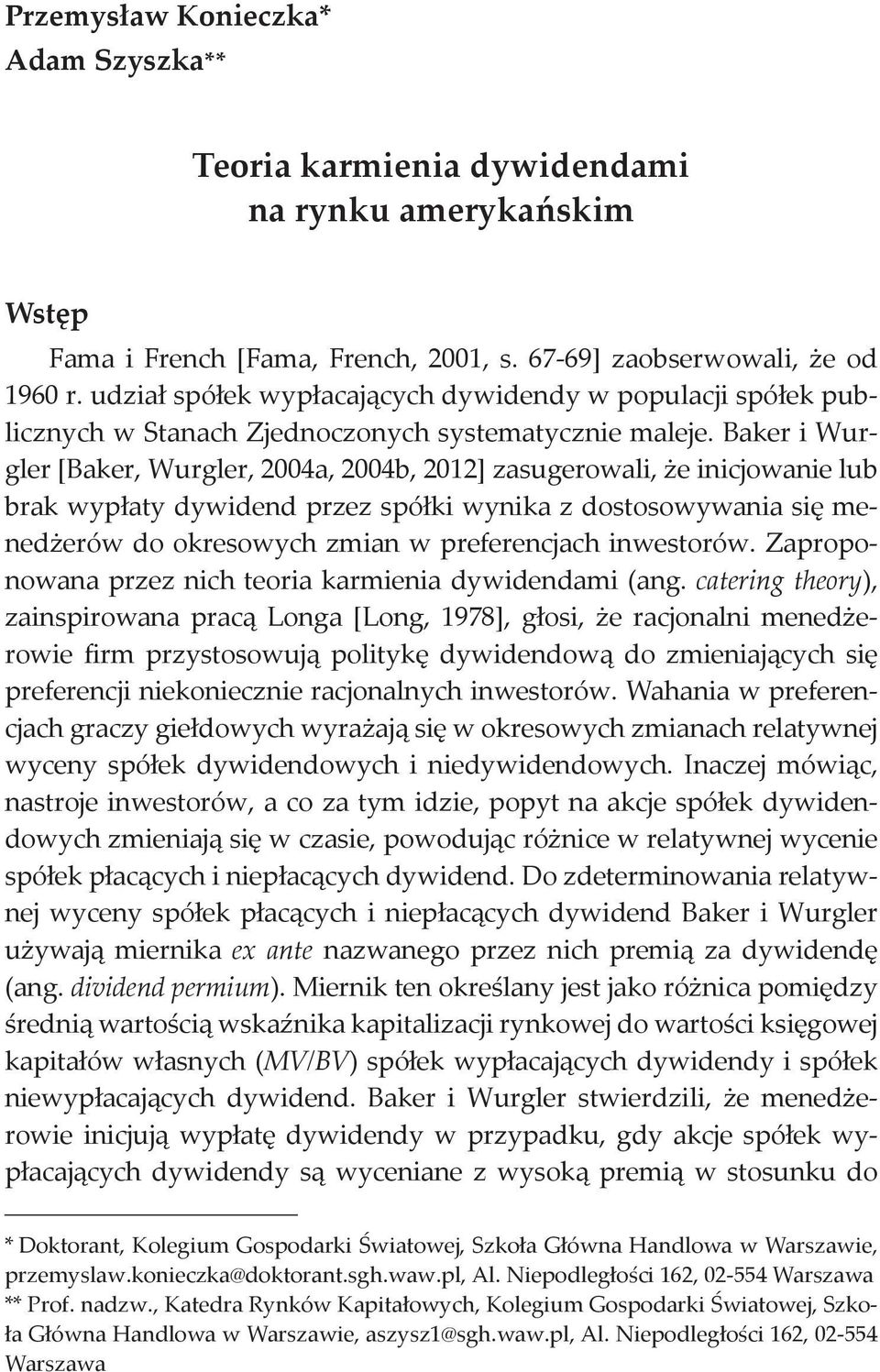 Baker i Wurgler [Baker, Wurgler, 2004a, 2004b, 2012] zasugerowali, że inicjowanie lub brak wypłaty dywidend przez spółki wynika z dostosowywania się menedżerów do okresowych zmian w preferencjach